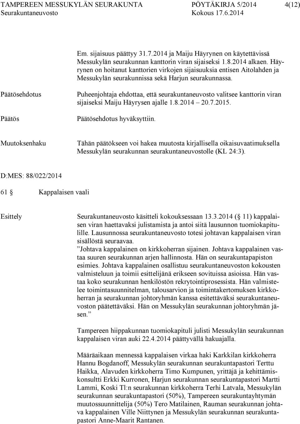 Päätösehdotus Päätös Puheenjohtaja ehdottaa, että seurakuntaneuvosto valitsee kanttorin viran sijaiseksi Maiju Häyrysen ajalle 1.8.2014 20.7.2015. Päätösehdotus hyväksyttiin.