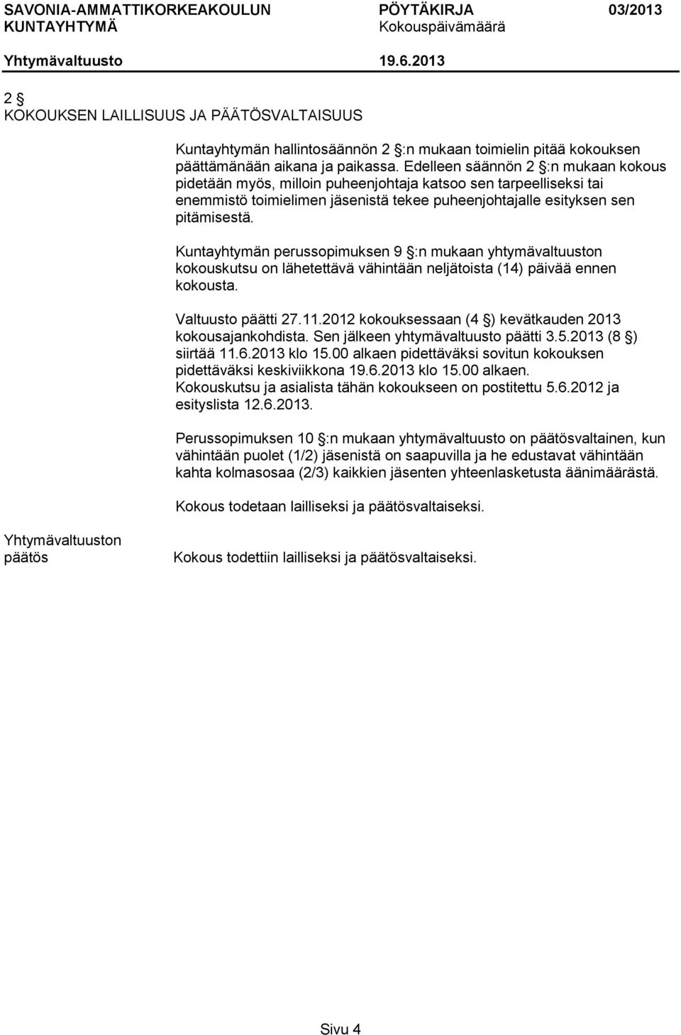 Kuntayhtymän perussopimuksen 9 :n mukaan yhtymävaltuuston kokouskutsu on lähetettävä vähintään neljätoista (14) päivää ennen kokousta. Valtuusto päätti 27.11.