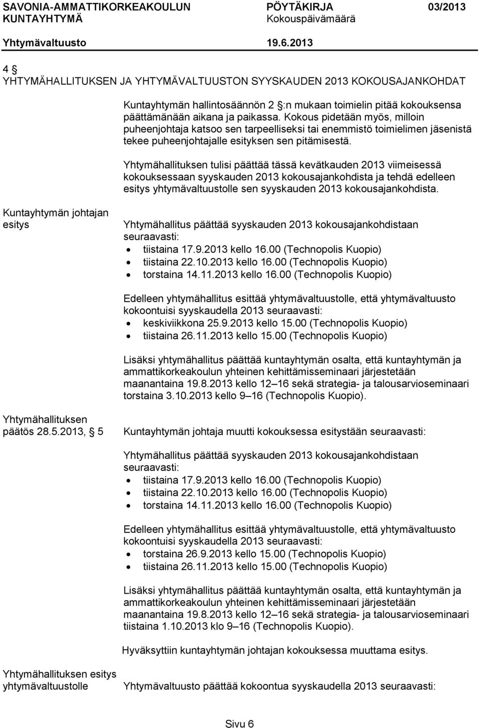 Yhtymähallituksen tulisi päättää tässä kevätkauden 2013 viimeisessä kokouksessaan syyskauden 2013 kokousajankohdista ja tehdä edelleen esitys yhtymävaltuustolle sen syyskauden 2013 kokousajankohdista.