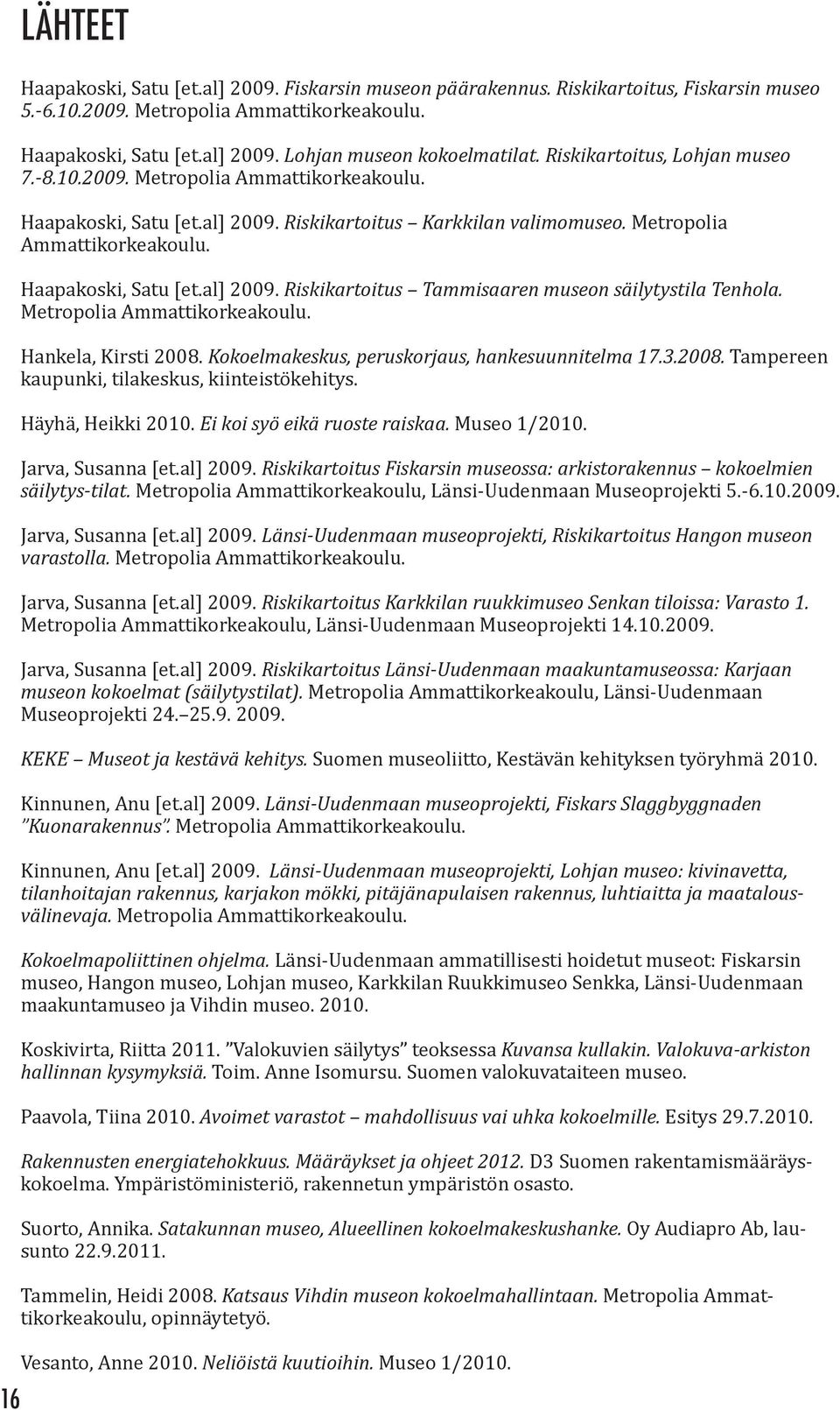 Metropolia Ammattikorkeakoulu. Hankela, Kirsti 2008. Kokoelmakeskus, peruskorjaus, hankesuunnitelma 17.3.2008. Tampereen kaupunki, tilakeskus, kiinteistökehitys. Häyhä, Heikki 2010.