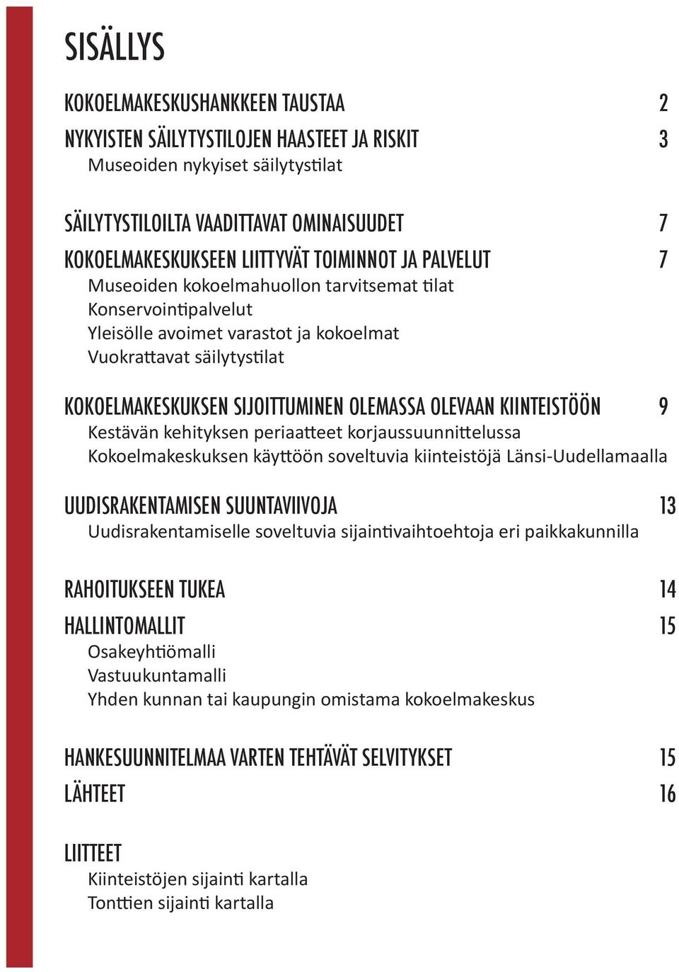 OLEVAAN KIINTEISTÖÖN 9 Kestävän kehityksen periaatteet korjaussuunnittelussa Kokoelmakeskuksen käyttöön soveltuvia kiinteistöjä Länsi-Uudellamaalla UUDISRAKENTAMISEN SUUNTAVIIVOJA 13