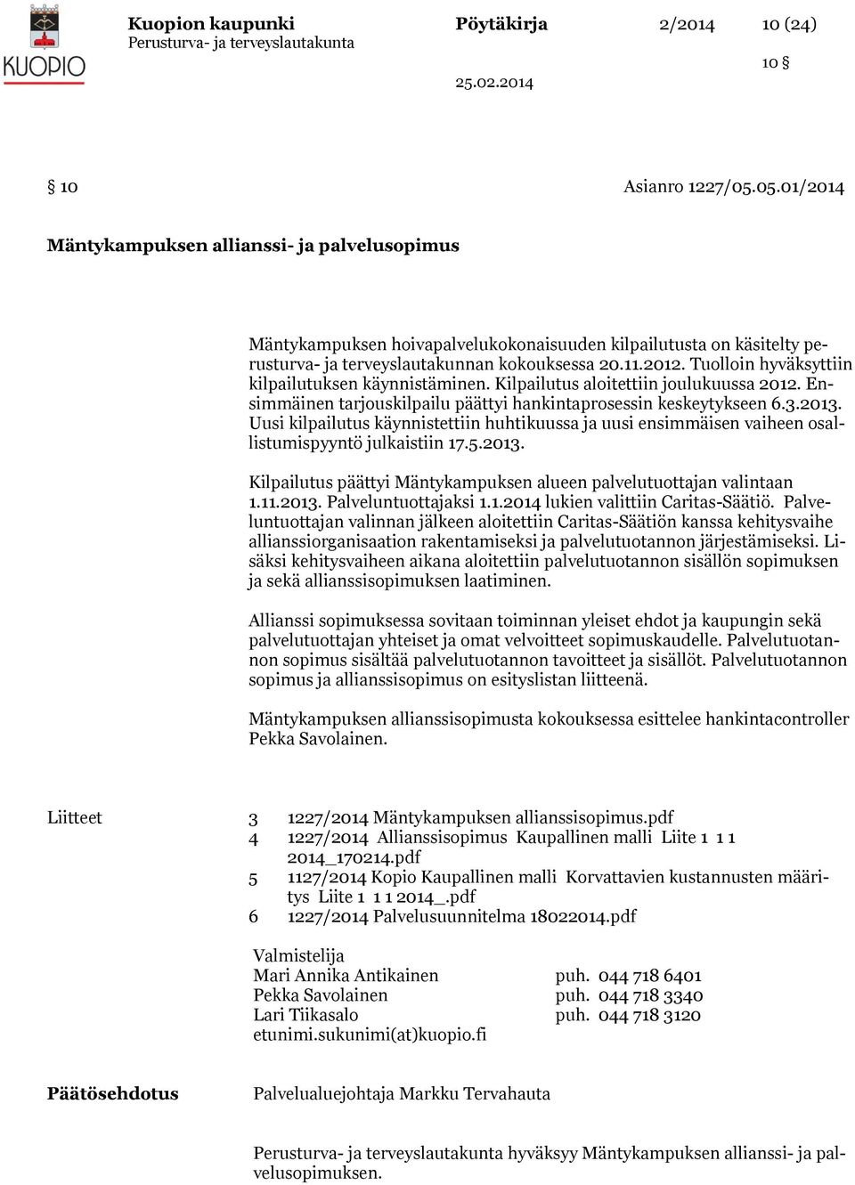 Tuolloin hyväksyttiin kilpailutuksen käynnistäminen. Kilpailutus aloitettiin joulukuussa 2012. Ensimmäinen tarjouskilpailu päättyi hankintaprosessin keskeytykseen 6.3.2013.