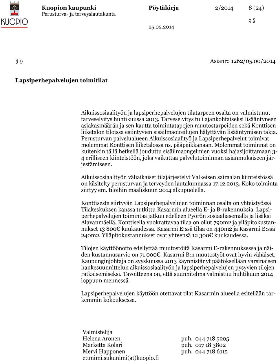 Tarveselvitys tuli ajankohtaiseksi lisääntyneen asiakasmäärän ja sen kautta toimintatapojen muutostarpeiden sekä Konttisen liiketalon tiloissa esiintyvien sisäilmaoireilujen hälyttävän lisääntymisen