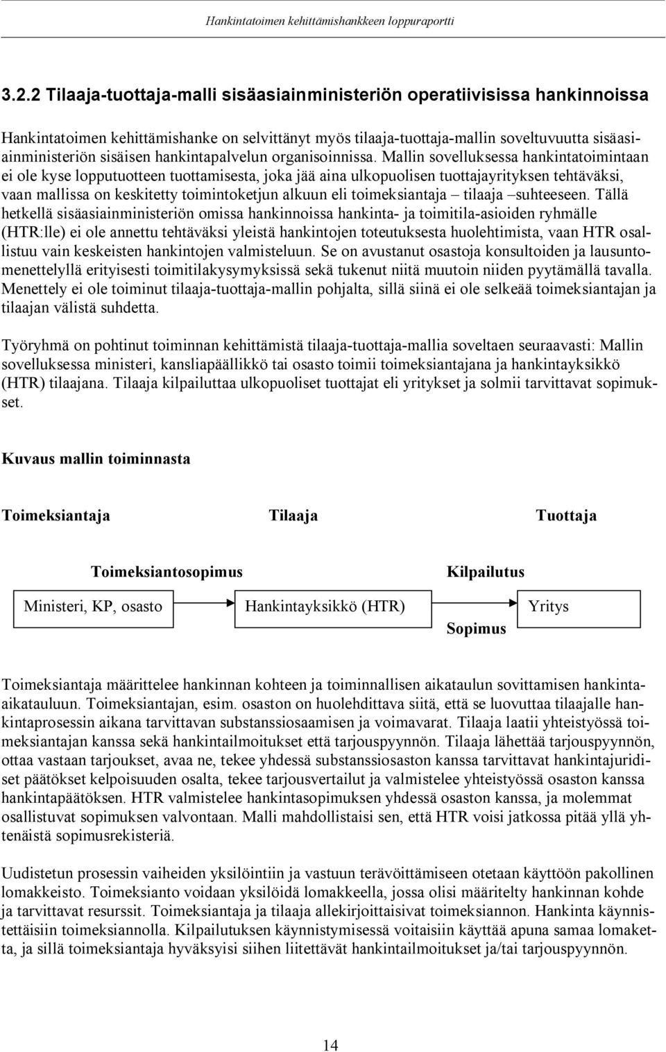 Mallin sovelluksessa hankintatoimintaan ei ole kyse lopputuotteen tuottamisesta, joka jää aina ulkopuolisen tuottajayrityksen tehtäväksi, vaan mallissa on keskitetty toimintoketjun alkuun eli