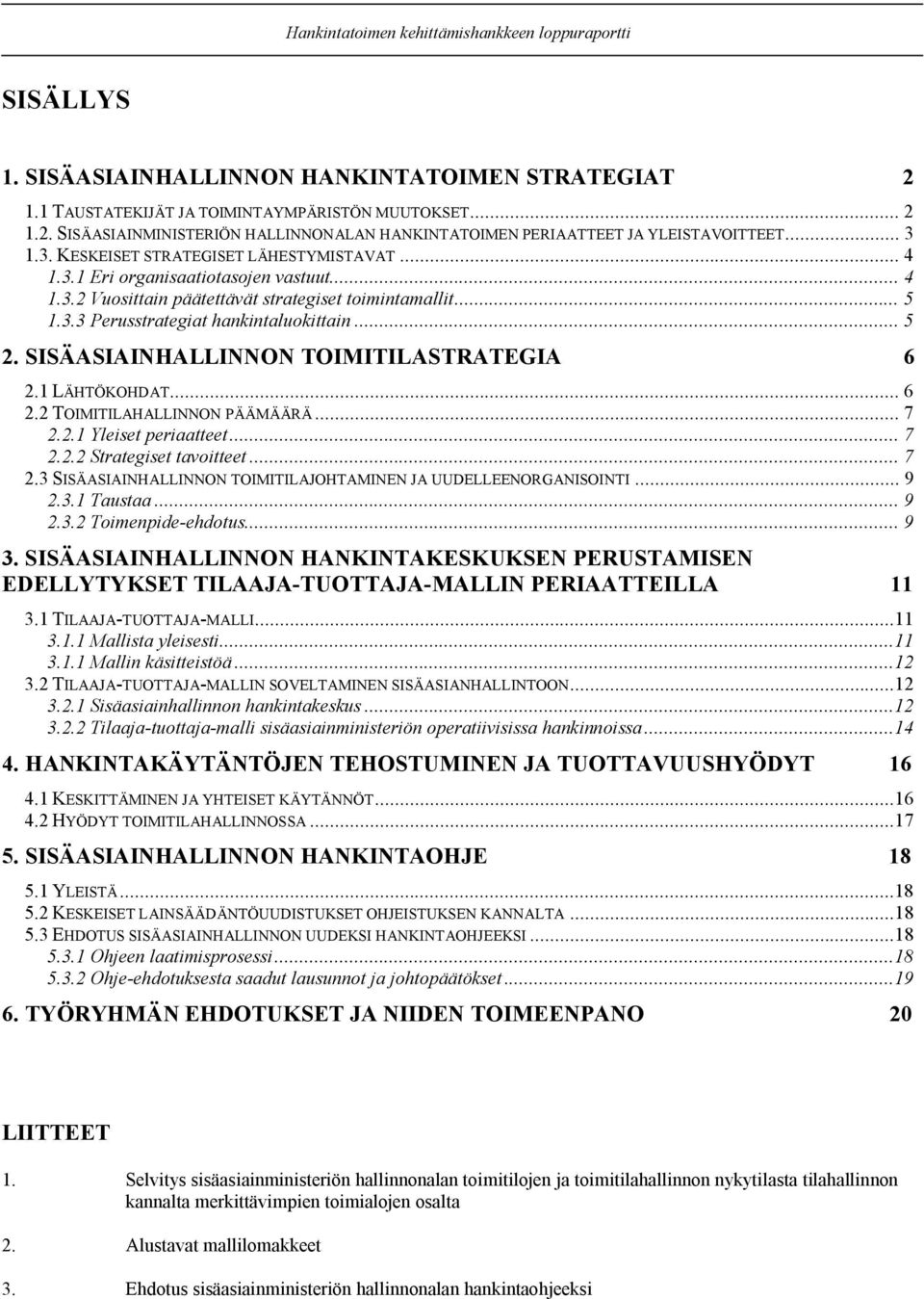 .. 5 2. SISÄASIAINHALLINNON TOIMITILASTRATEGIA 6 2.1 LÄHTÖKOHDAT... 6 2.2 TOIMITILAHALLINNON PÄÄMÄÄRÄ... 7 2.2.1 Yleiset periaatteet... 7 2.2.2 Strategiset tavoitteet... 7 2.3 SISÄASIAINHALLINNON TOIMITILAJOHTAMINEN JA UUDELLEENORGANISOINTI.