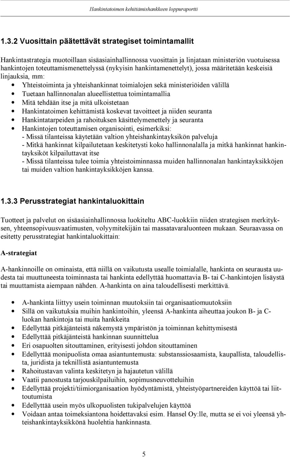 toimintamallia Mitä tehdään itse ja mitä ulkoistetaan Hankintatoimen kehittämistä koskevat tavoitteet ja niiden seuranta Hankintatarpeiden ja rahoituksen käsittelymenettely ja seuranta Hankintojen