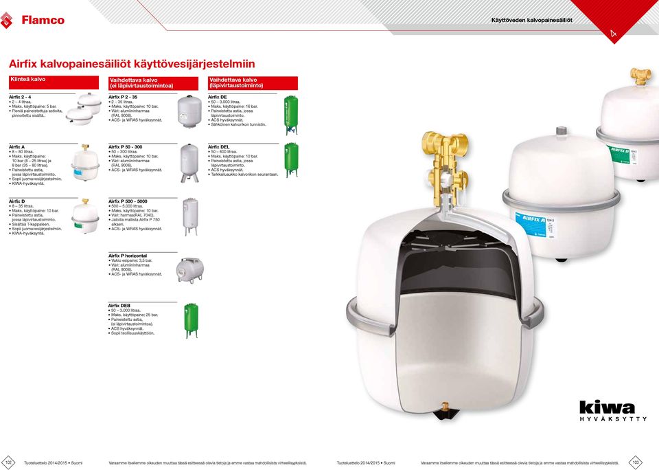 000 litraa. Maks. käyttöpaine: 16 bar. Paineistettu astia, jossa läpivirtaustoiminto. ACS hyväksynnät. Sähköinen kalvorikon tunnistin. Airfix A 8 80 litraa. Maks. käyttöpaine: 10 bar (8 25 litraa) ja 8 bar (35 80 litraa).