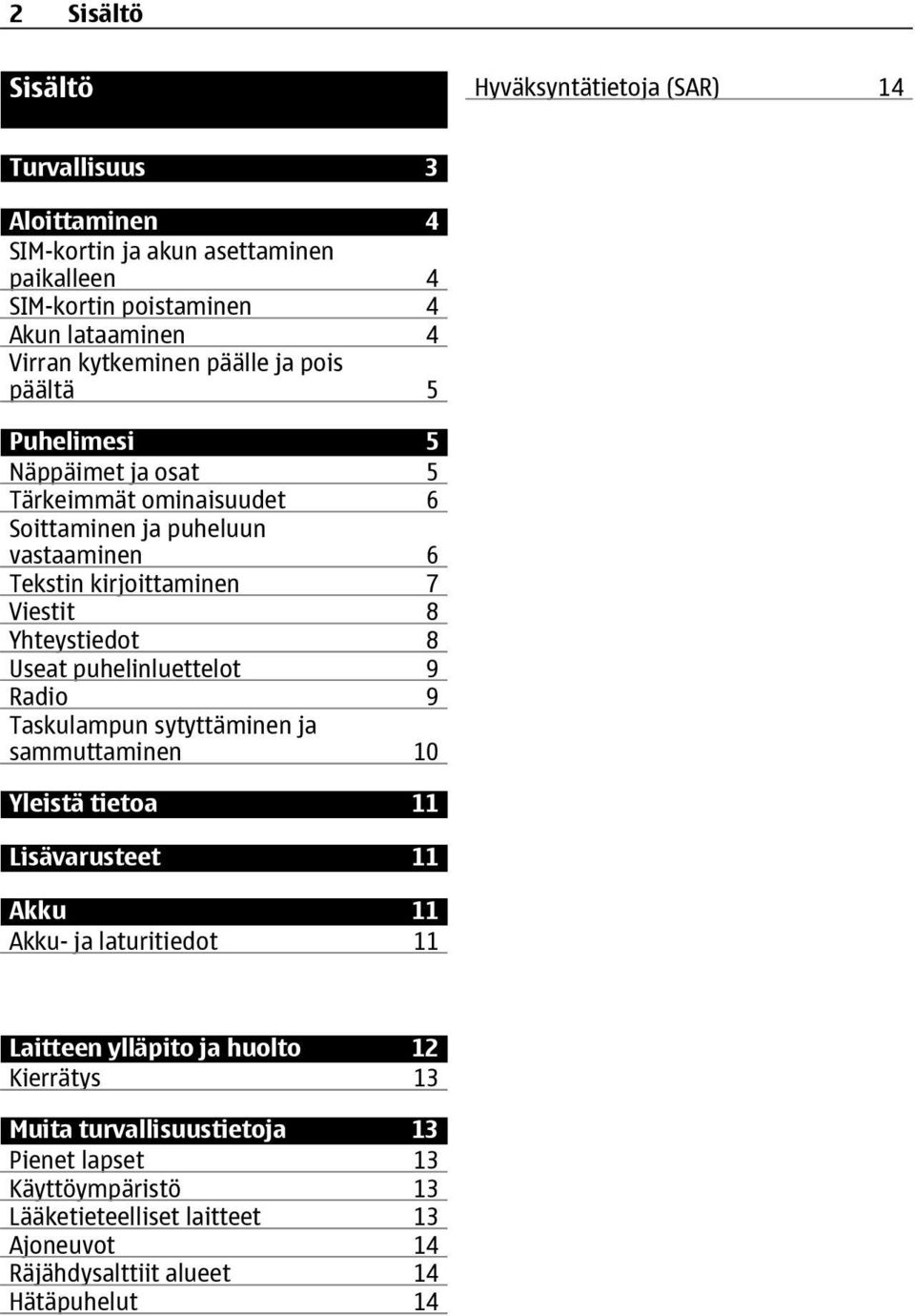 Yhteystiedot 8 Useat puhelinluettelot 9 Radio 9 Taskulampun sytyttäminen ja sammuttaminen 10 Yleistä tietoa 11 Lisävarusteet 11 Akku 11 Akku- ja laturitiedot 11 Laitteen