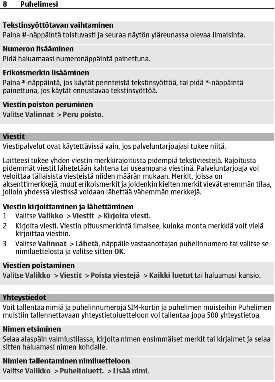 Viestin poiston peruminen Valitse Valinnat > Peru poisto. Viestit Viestipalvelut ovat käytettävissä vain, jos palveluntarjoajasi tukee niitä.