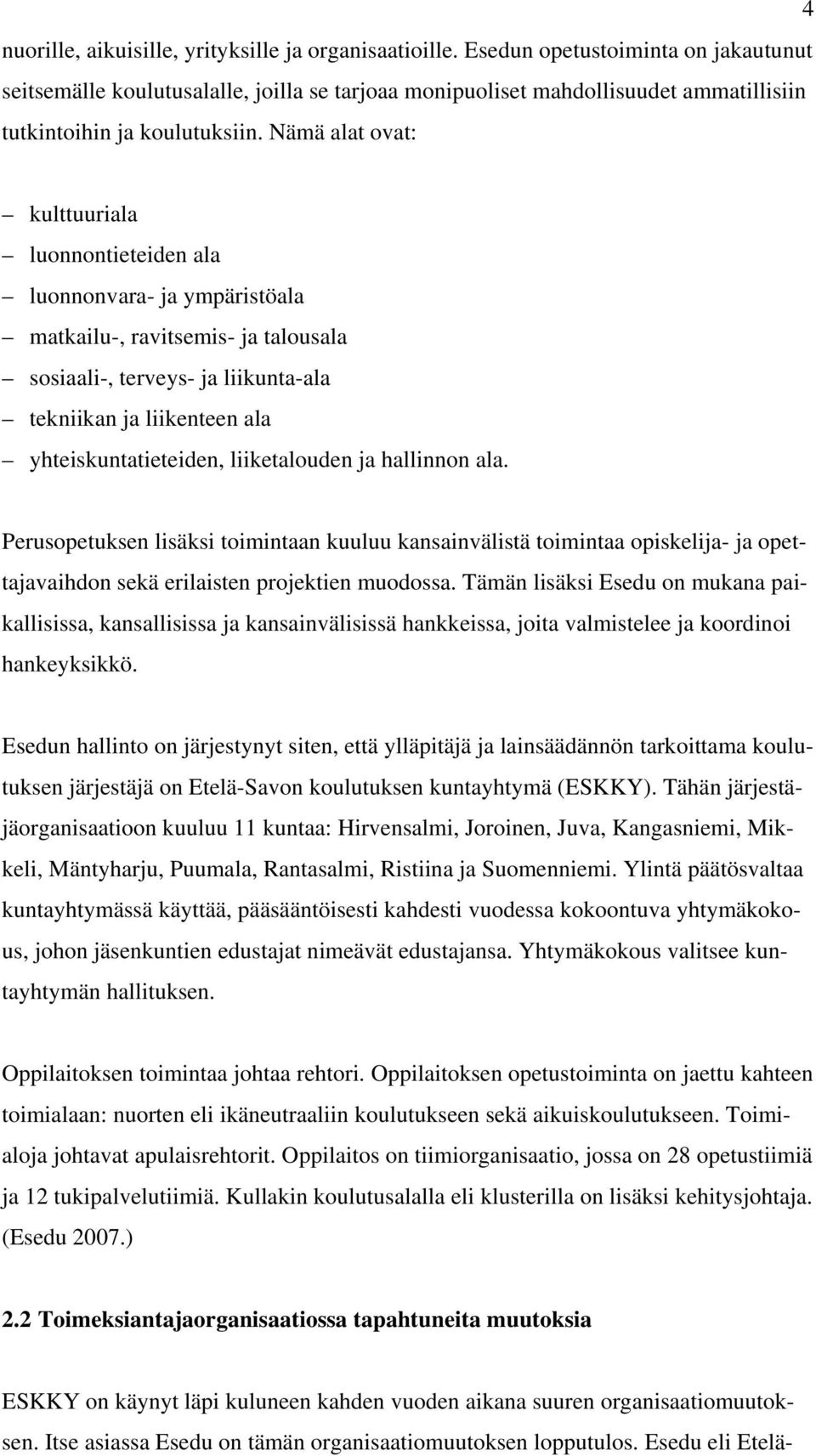 Nämä alat ovat: kulttuuriala luonnontieteiden ala luonnonvara- ja ympäristöala matkailu-, ravitsemis- ja talousala sosiaali-, terveys- ja liikunta-ala tekniikan ja liikenteen ala