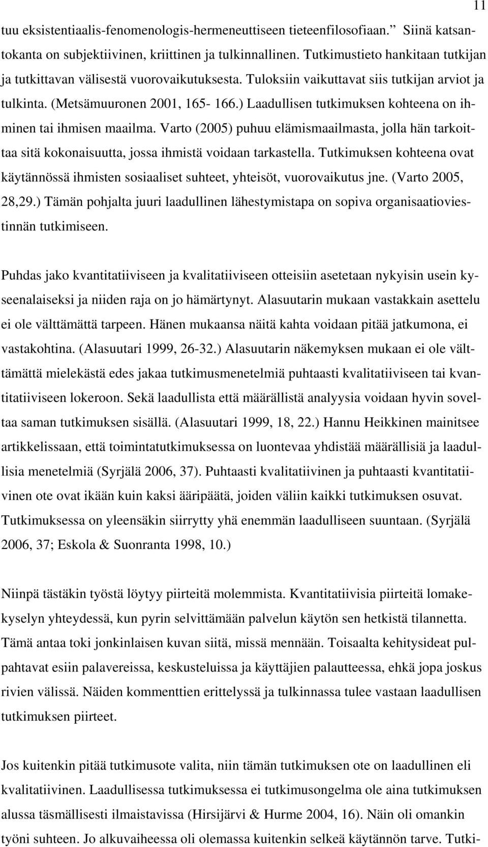 ) Laadullisen tutkimuksen kohteena on ihminen tai ihmisen maailma. Varto (2005) puhuu elämismaailmasta, jolla hän tarkoittaa sitä kokonaisuutta, jossa ihmistä voidaan tarkastella.