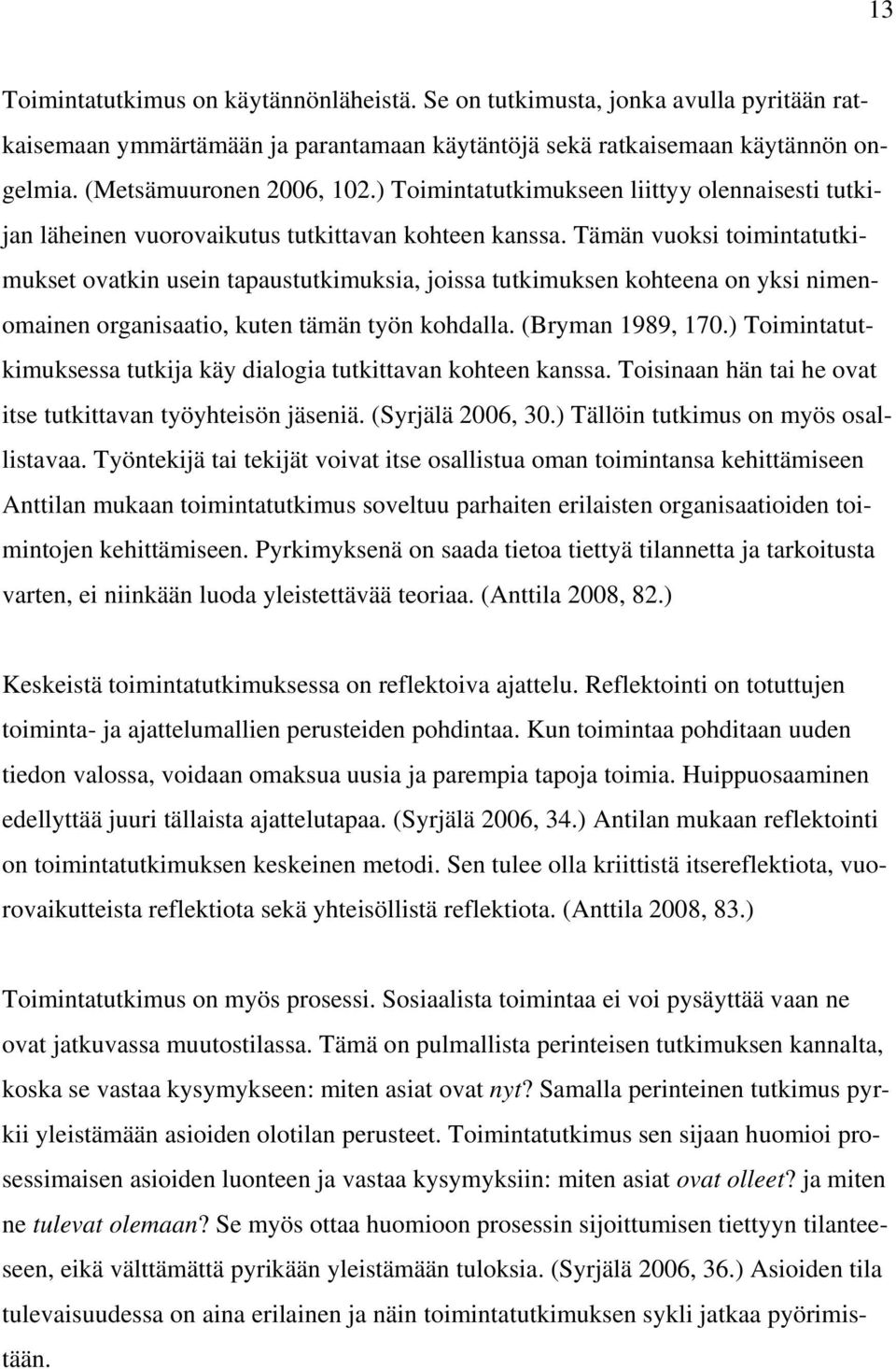 Tämän vuoksi toimintatutkimukset ovatkin usein tapaustutkimuksia, joissa tutkimuksen kohteena on yksi nimenomainen organisaatio, kuten tämän työn kohdalla. (Bryman 1989, 170.