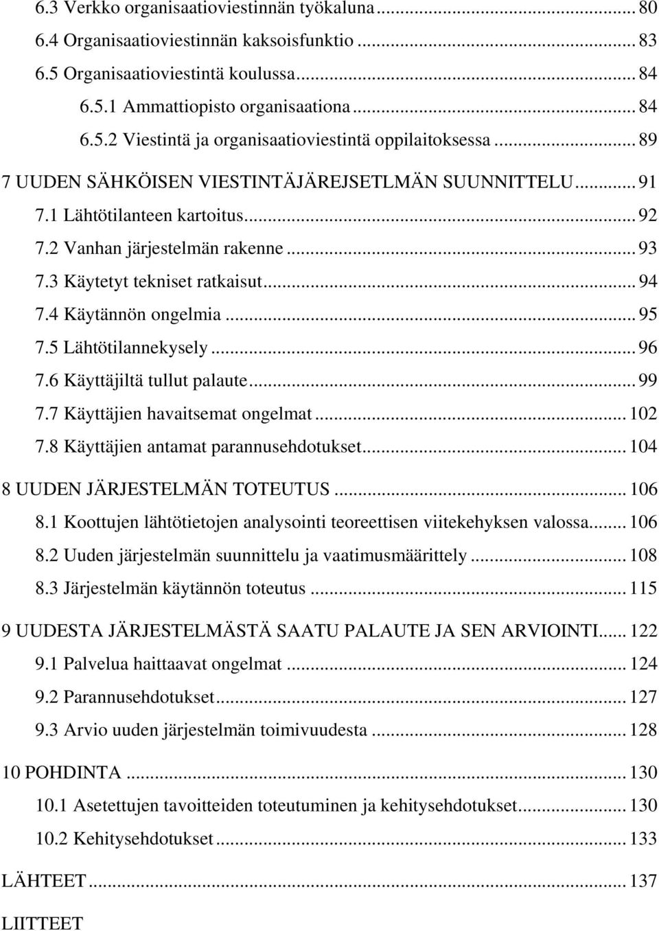 .. 95 7.5 Lähtötilannekysely... 96 7.6 Käyttäjiltä tullut palaute... 99 7.7 Käyttäjien havaitsemat ongelmat... 102 7.8 Käyttäjien antamat parannusehdotukset... 104 8 UUDEN JÄRJESTELMÄN TOTEUTUS.