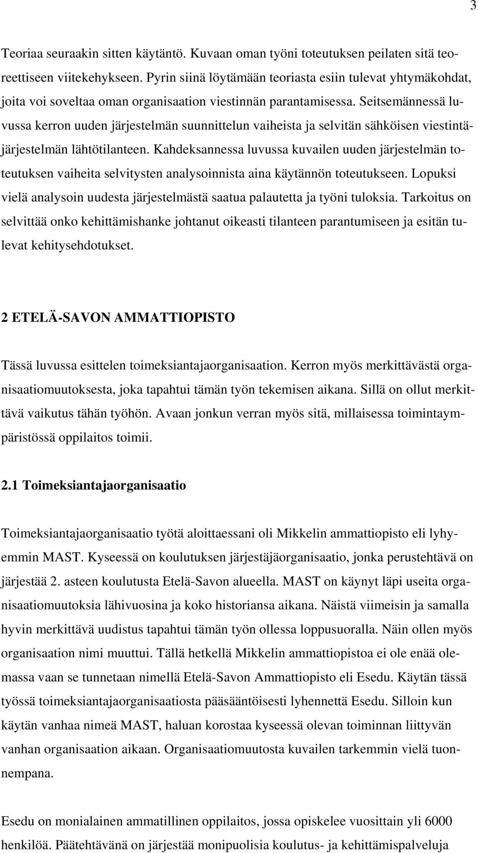 Seitsemännessä luvussa kerron uuden järjestelmän suunnittelun vaiheista ja selvitän sähköisen viestintäjärjestelmän lähtötilanteen.