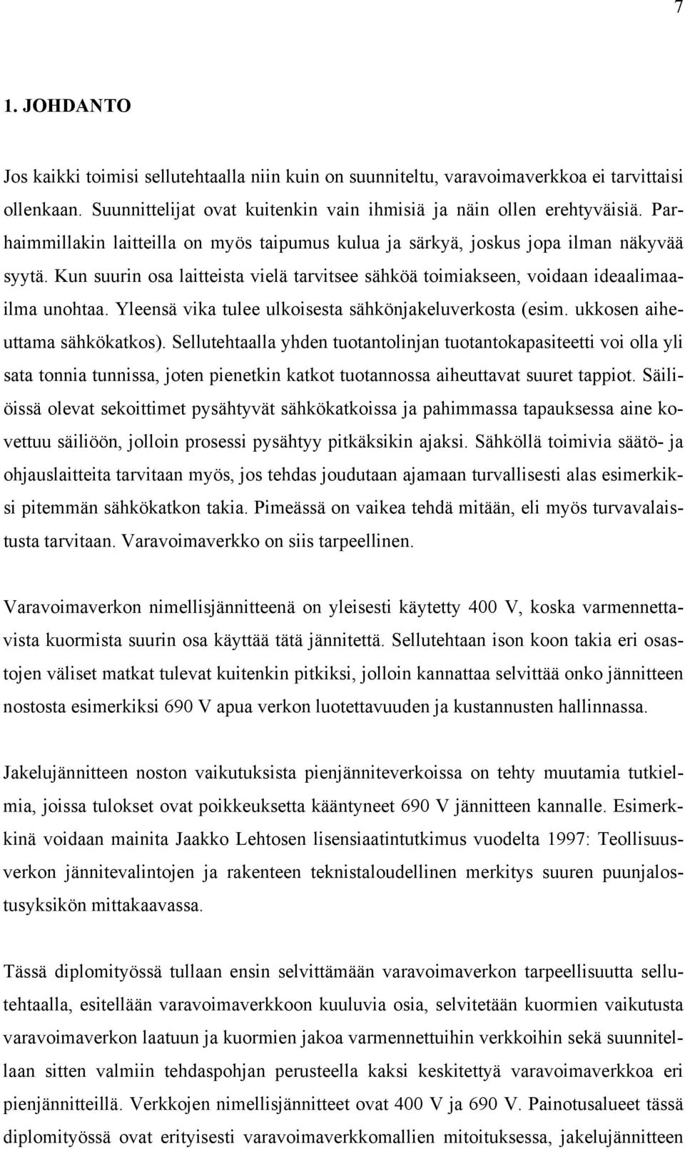 Yleensä vika tulee ulkoisesta sähkönjakeluverkosta (esim. ukkosen aiheuttama sähkökatkos).