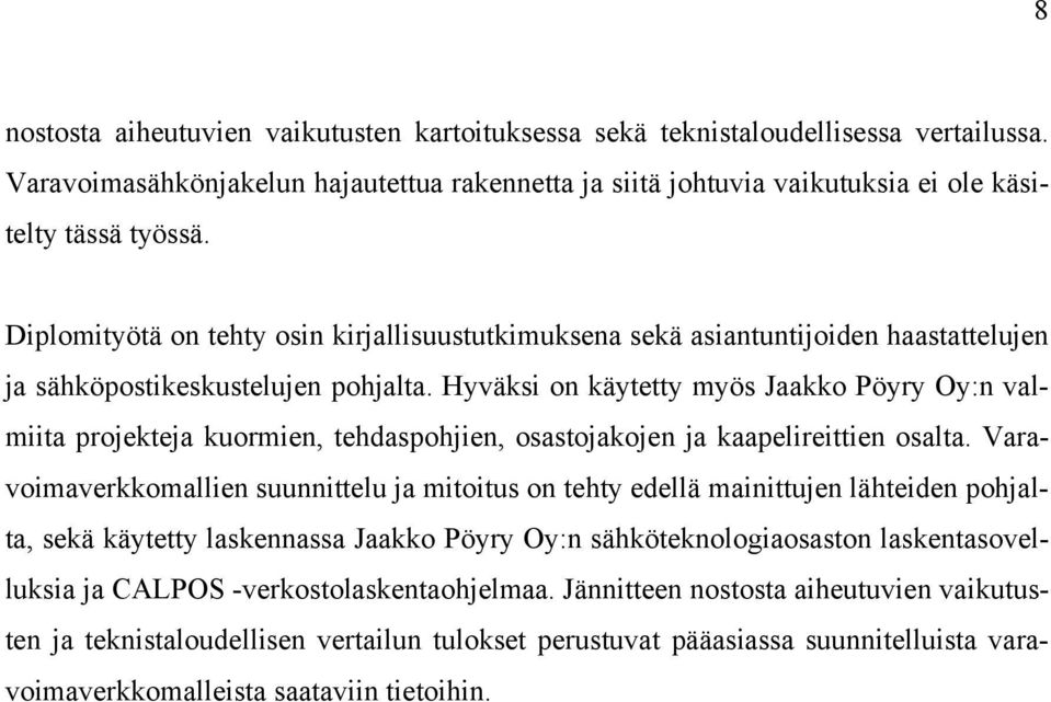 Hyväksi on käytetty myös Jaakko Pöyry Oy:n valmiita projekteja kuormien, tehdaspohjien, osastojakojen ja kaapelireittien osalta.