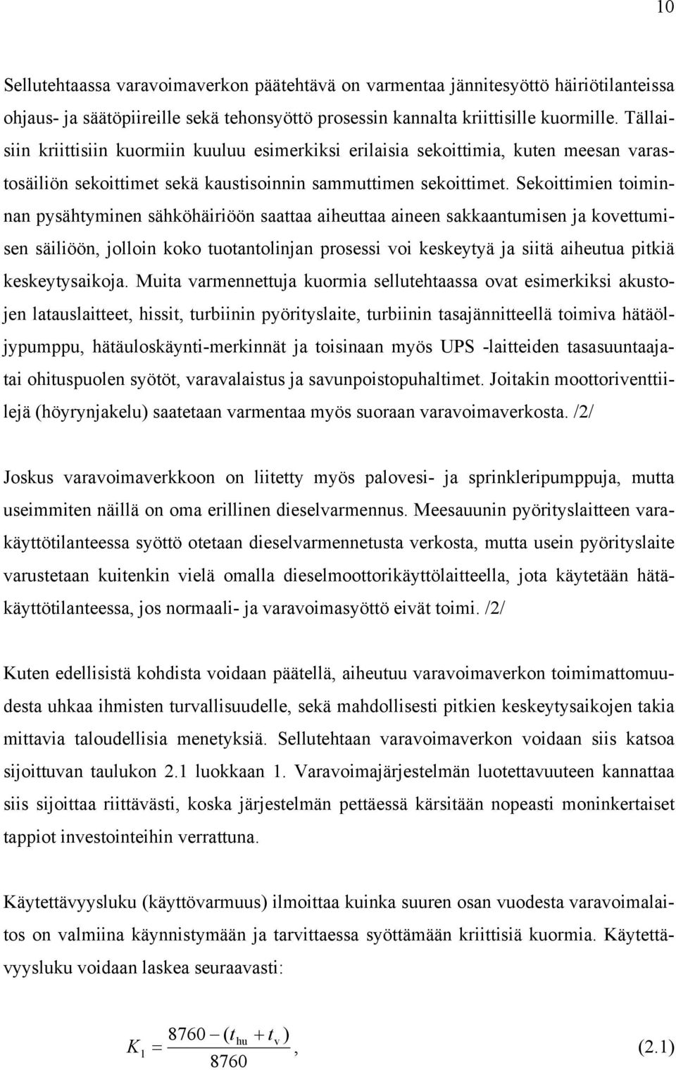 Sekoittimien toiminnan pysähtyminen sähköhäiriöön saattaa aiheuttaa aineen sakkaantumisen ja kovettumisen säiliöön, jolloin koko tuotantolinjan prosessi voi keskeytyä ja siitä aiheutua pitkiä