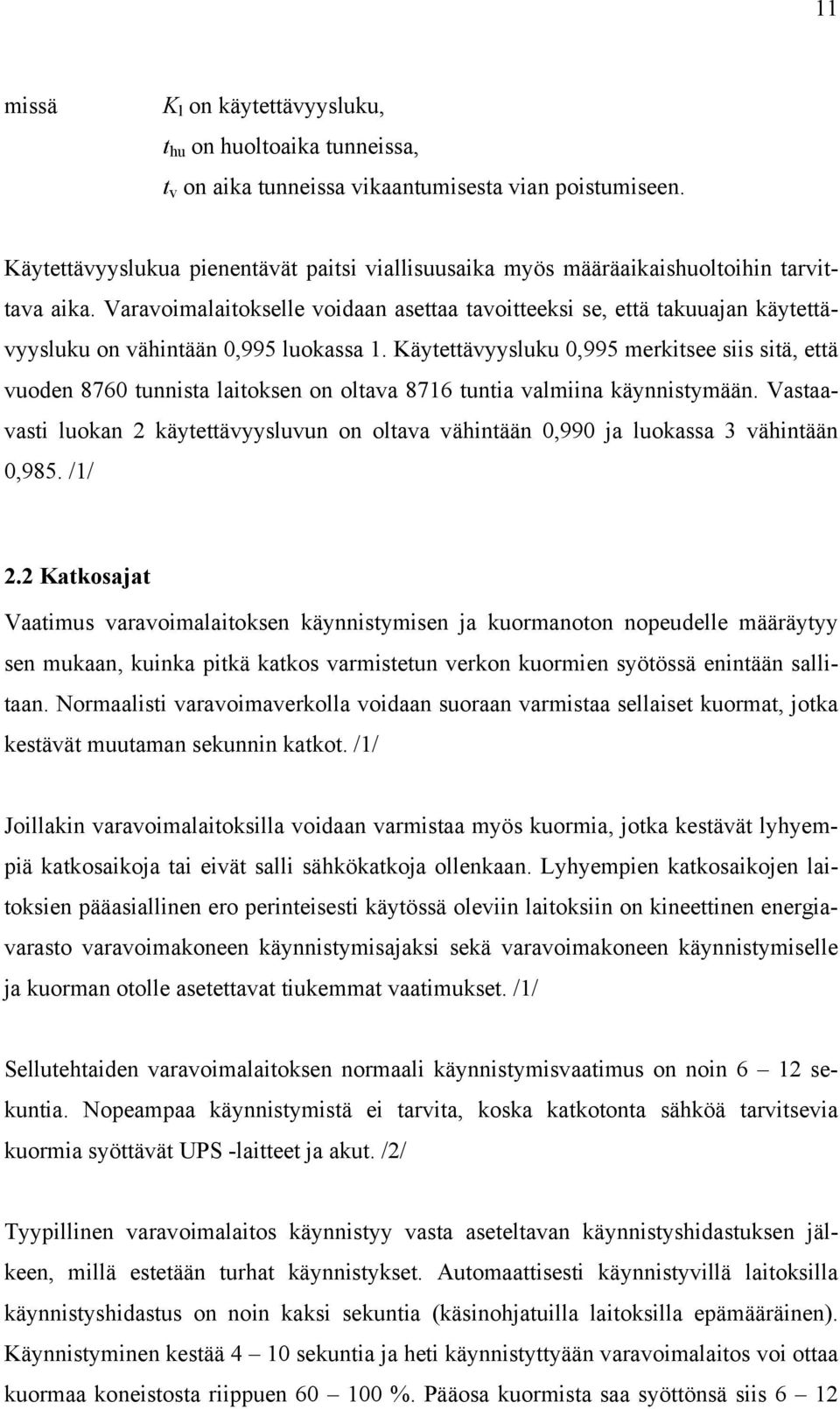 Varavoimalaitokselle voidaan asettaa tavoitteeksi se, että takuuajan käytettävyysluku on vähintään 0,995 luokassa 1.