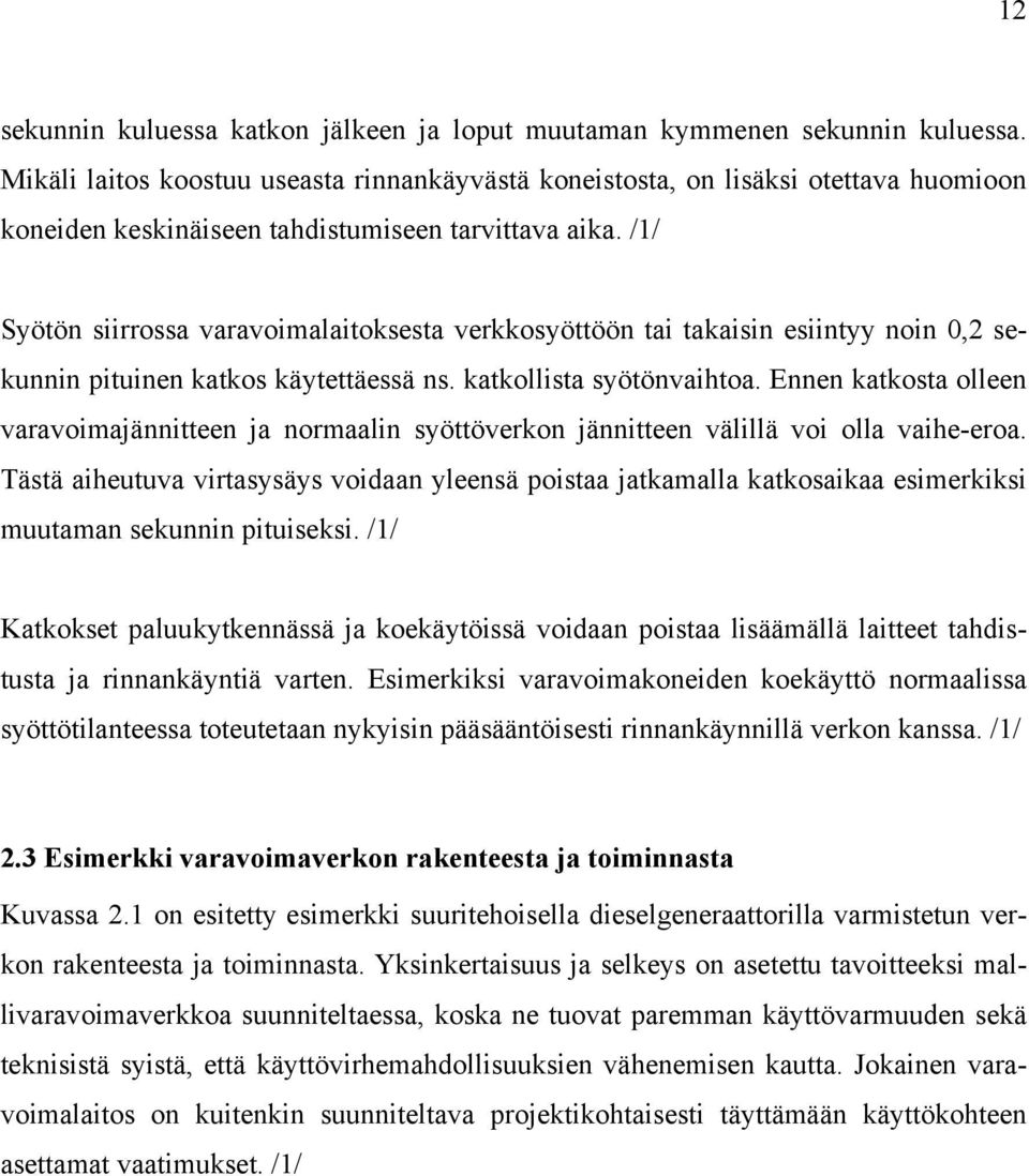 /1/ Syötön siirrossa varavoimalaitoksesta verkkosyöttöön tai takaisin esiintyy noin 0,2 sekunnin pituinen katkos käytettäessä ns. katkollista syötönvaihtoa.