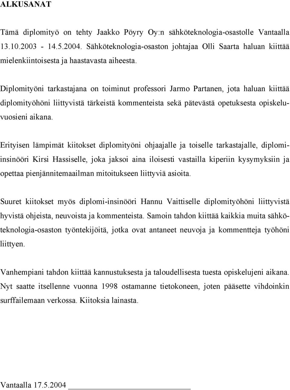 Diplomityöni tarkastajana on toiminut professori Jarmo Partanen, jota haluan kiittää diplomityöhöni liittyvistä tärkeistä kommenteista sekä pätevästä opetuksesta opiskeluvuosieni aikana.