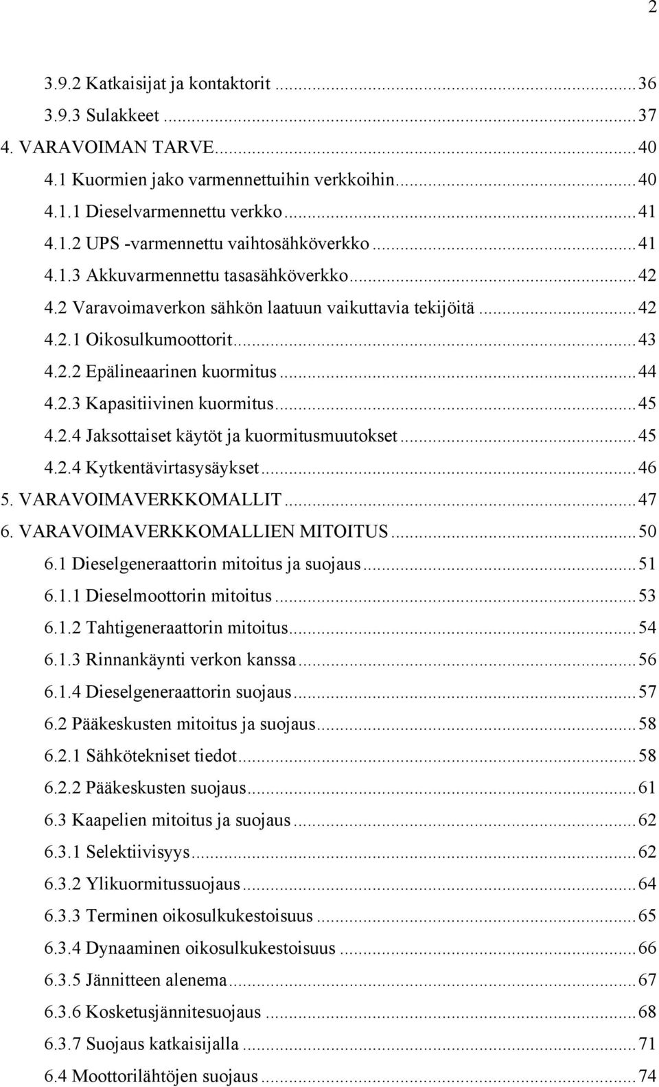 ..45 4.2.4 Jaksottaiset käytöt ja kuormitusmuutokset...45 4.2.4 Kytkentävirtasysäykset...46 5. VARAVOIMAVERKKOMALLIT...47 6. VARAVOIMAVERKKOMALLIEN MITOITUS...50 6.