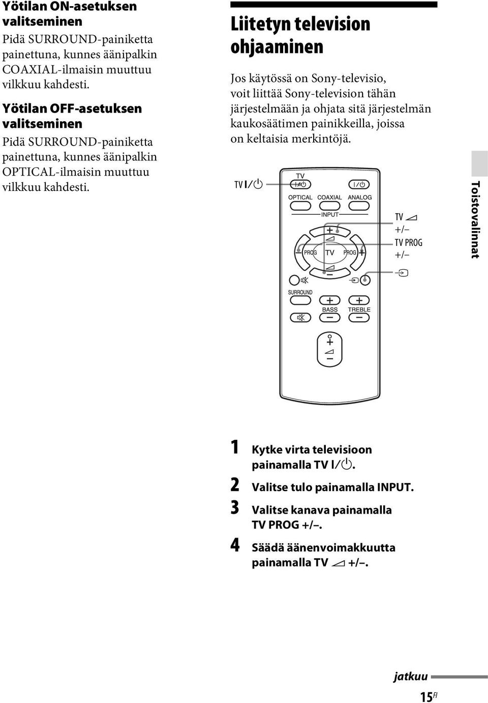 Liitetyn television ohjaaminen Jos käytössä on Sony-televisio, voit liittää Sony-television tähän järjestelmään ja ohjata sitä järjestelmän kaukosäätimen painikkeilla,