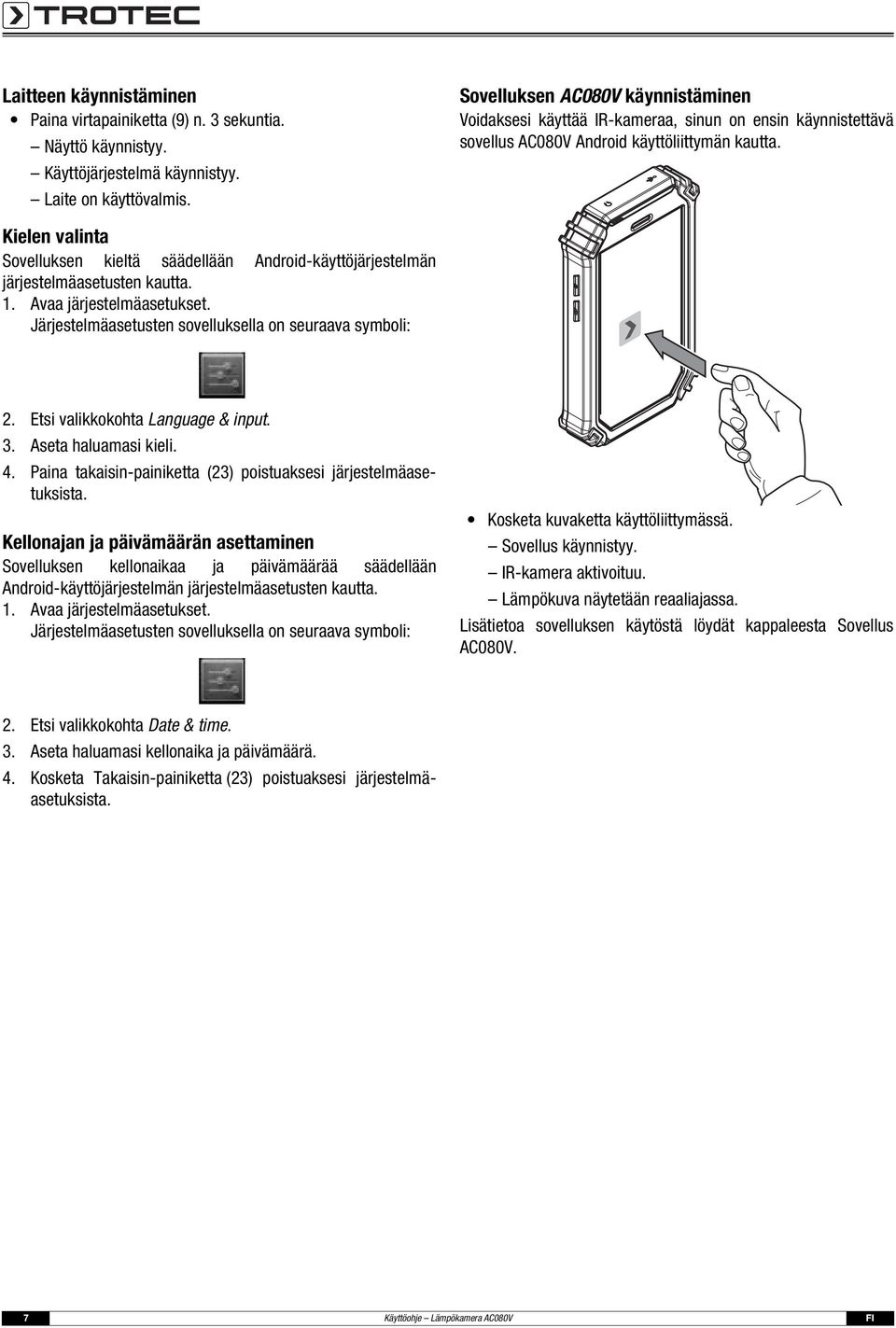 Kielen valinta Sovelluksen kieltä säädellään Android-käyttöjärjestelmän järjestelmäasetusten kautta. 1. Avaa järjestelmäasetukset. Järjestelmäasetusten sovelluksella on seuraava symboli: 2.