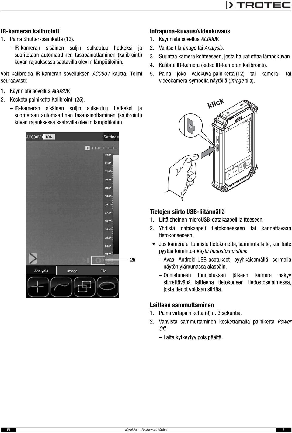 Voit kalibroida IR-kameran sovelluksen AC080V kautta. Toimi seuraavasti: Infrapuna-kuvaus/videokuvaus 1. Käynnistä sovellus AC080V. 2. Valitse tila Image tai Analysis. 3.