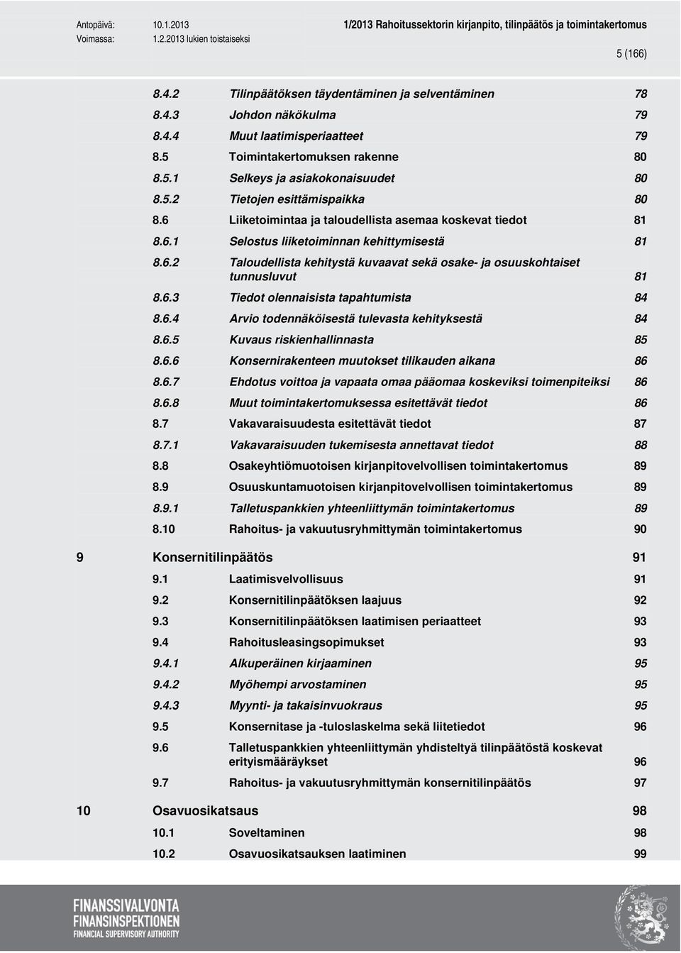 6.4 Arvio todennäköisestä tulevasta kehityksestä 84 8.6.5 Kuvaus riskienhallinnasta 85 8.6.6 Konsernirakenteen muutokset tilikauden aikana 86 8.6.7 Ehdotus voittoa ja vapaata omaa pääomaa koskeviksi toimenpiteiksi 86 8.