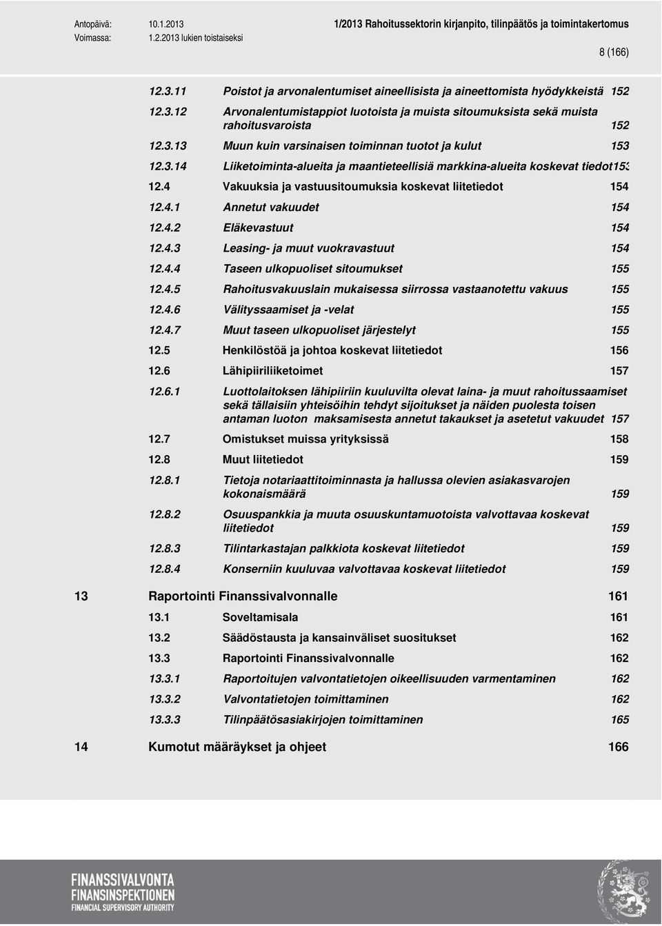 4.3 Leasing- ja muut vuokravastuut 154 12.4.4 Taseen ulkopuoliset sitoumukset 155 12.4.5 Rahoitusvakuuslain mukaisessa siirrossa vastaanotettu vakuus 155 12.4.6 Välityssaamiset ja -velat 155 12.4.7 Muut taseen ulkopuoliset järjestelyt 155 12.