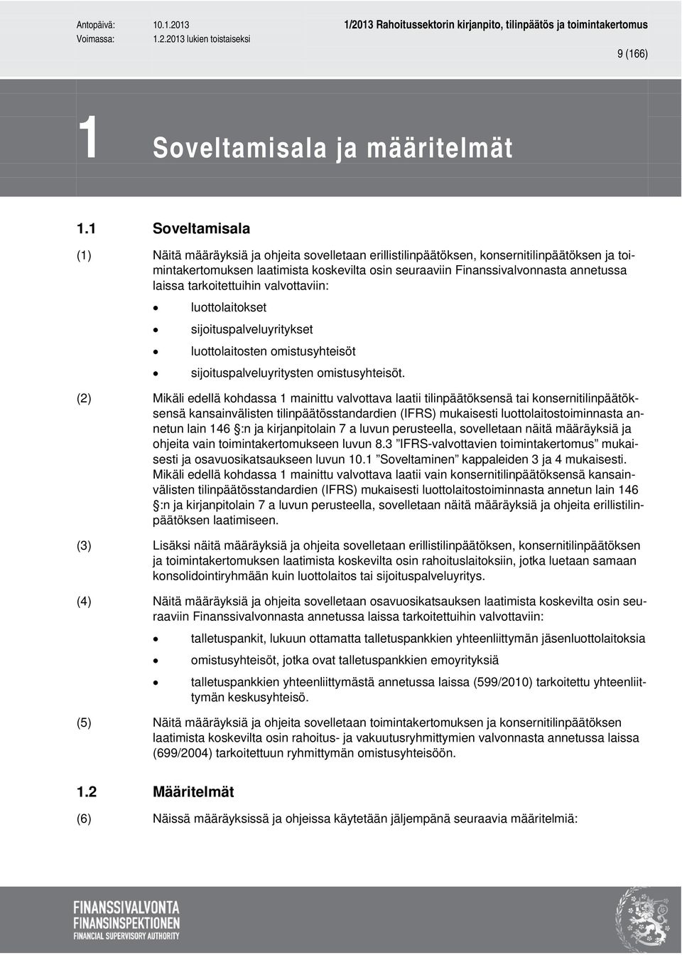 laissa tarkoitettuihin valvottaviin: luottolaitokset sijoituspalveluyritykset luottolaitosten omistusyhteisöt sijoituspalveluyritysten omistusyhteisöt.