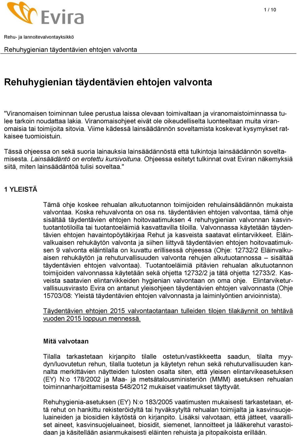 Tässä ohjeessa on sekä suoria lainauksia lainsäädännöstä että tulkintoja lainsäädännön soveltamisesta. Lainsäädäntö on erotettu kursivoituna.