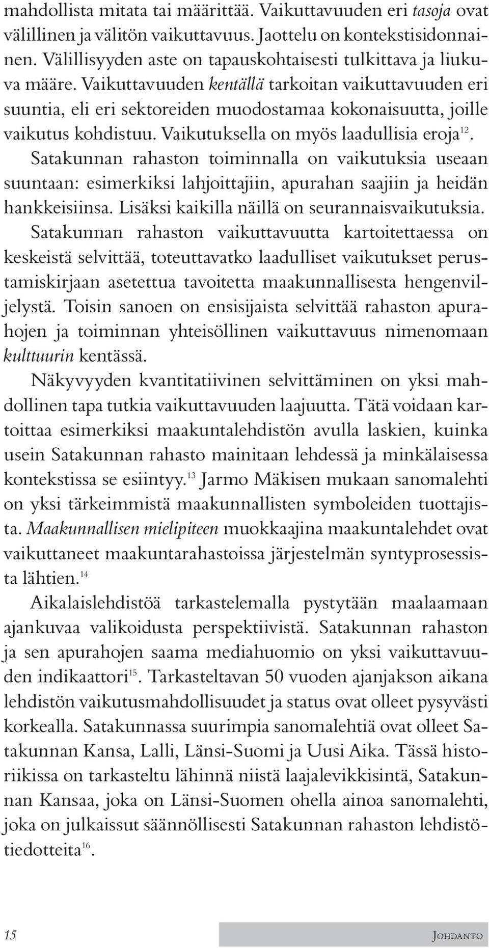 Vaikuttavuuden kentällä tarkoitan vaikuttavuuden eri suuntia, eli eri sektoreiden muodostamaa kokonaisuutta, joille vaikutus kohdistuu. Vaikutuksella on myös laadullisia eroja 12.