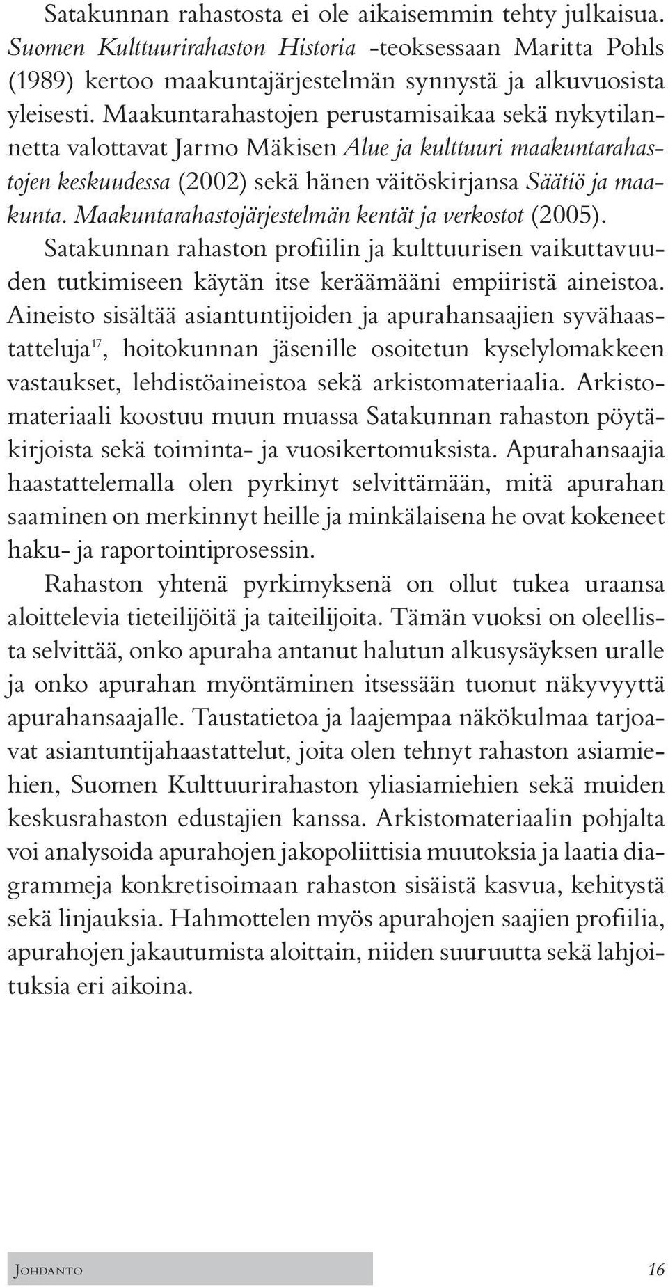 Maakuntarahastojärjestelmän kentät ja verkostot (2005). Satakunnan rahaston profiilin ja kulttuurisen vaikuttavuuden tutkimiseen käytän itse keräämääni empiiristä aineistoa.