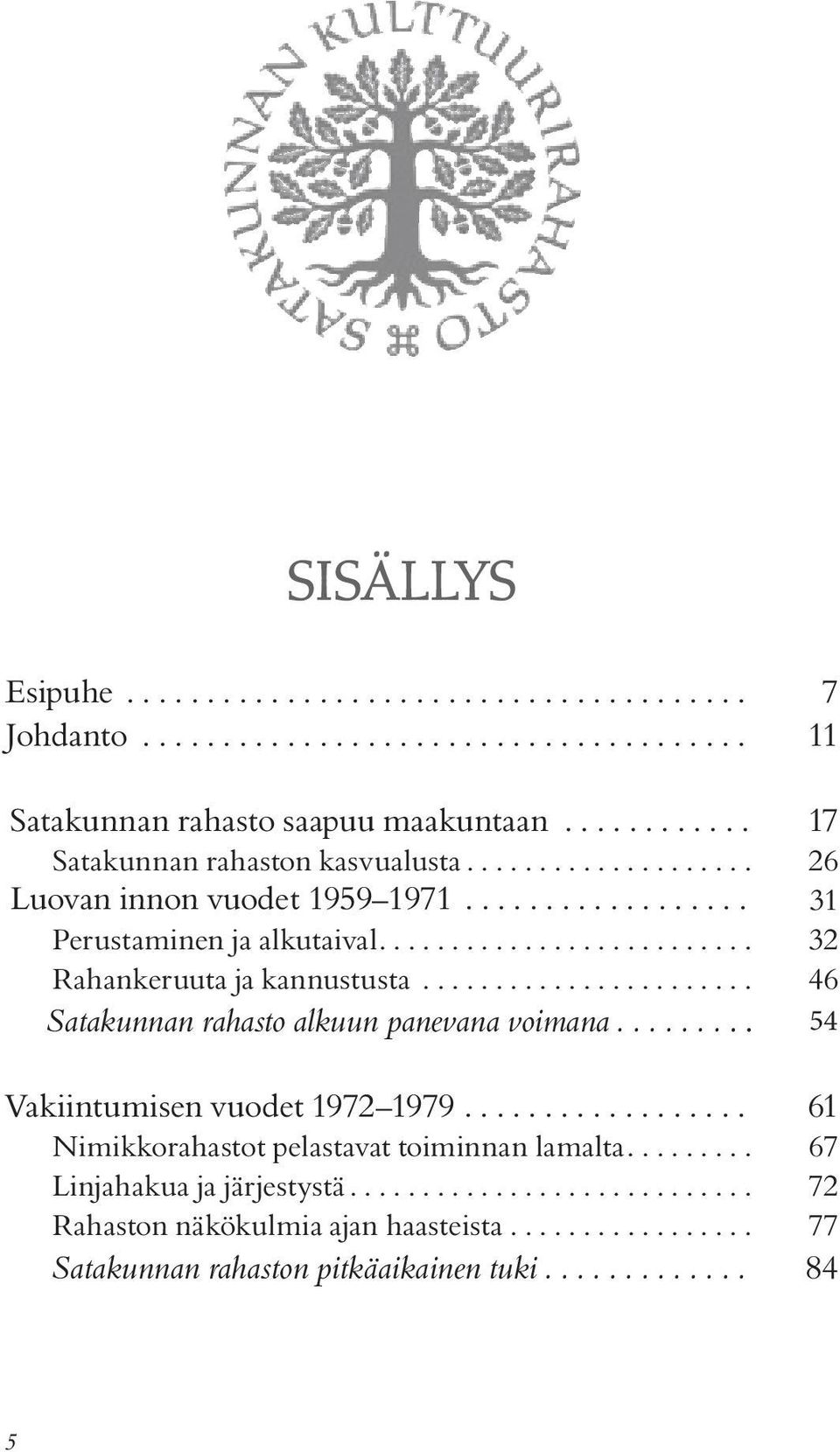 ...................... 46 Satakunnan rahasto alkuun panevana voimana......... 54 Vakiintumisen vuodet 1972 1979.................. 61 Nimikkorahastot pelastavat toiminnan lamalta.