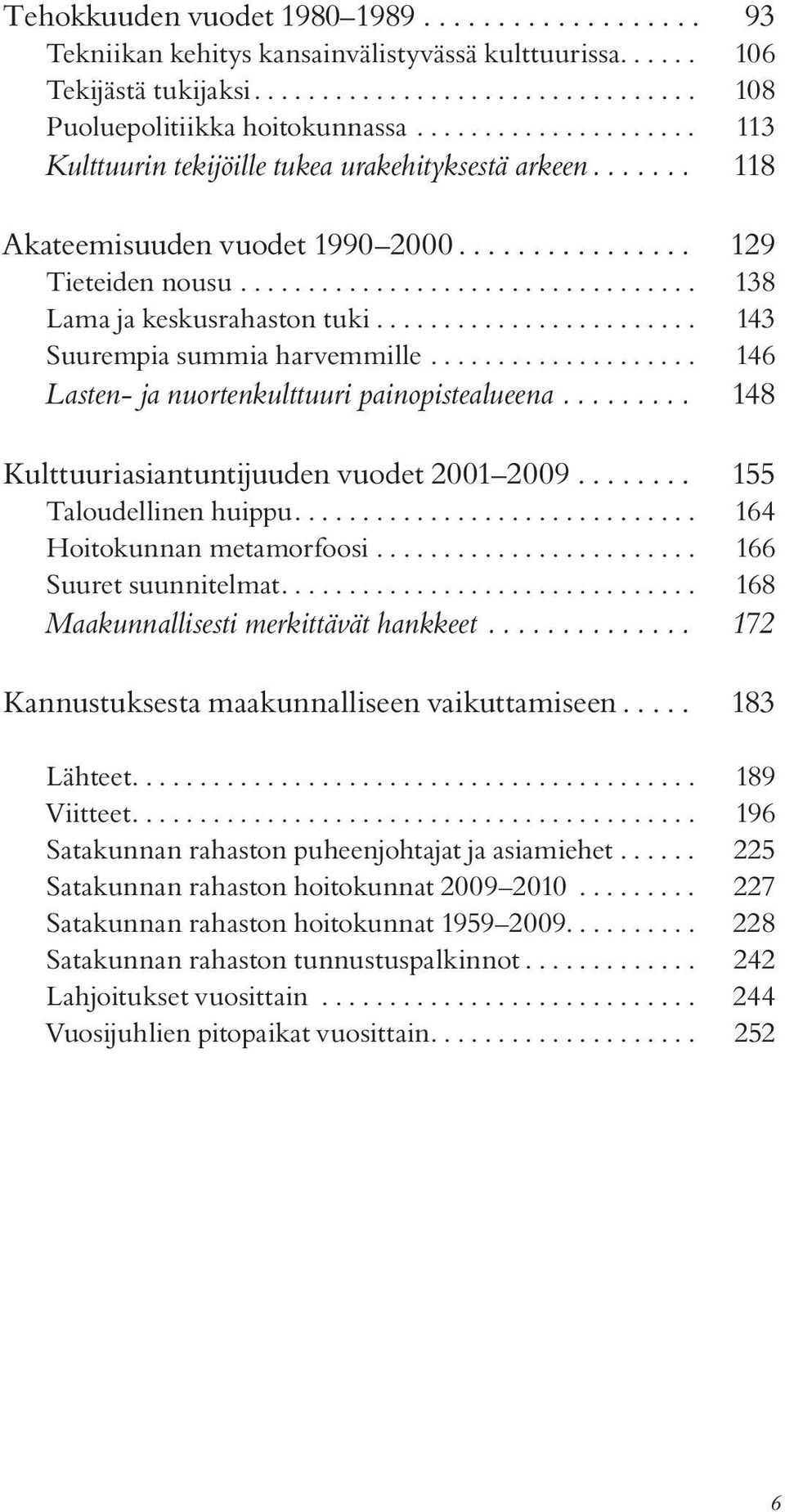 ....................... 143 Suurempia summia harvemmille.................... 146 Lasten- ja nuortenkulttuuri painopistealueena......... 148 Kulttuuriasiantuntijuuden vuodet 2001 2009.