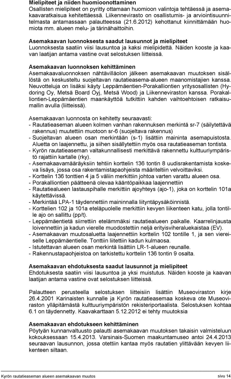 Asemakaavan luonnoksesta saadut lausunnot ja mielipiteet Luonnoksesta saatiin viisi lausuntoa ja kaksi mielipidettä. Näiden kooste ja kaavan laatijan antama vastine ovat selostuksen liitteissä.