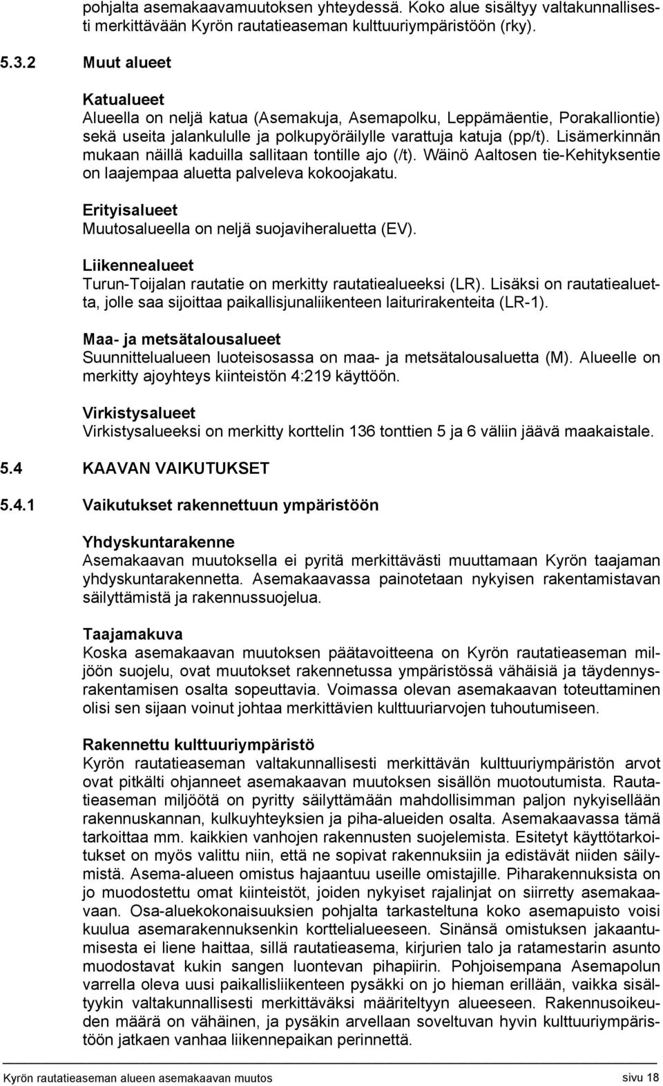 Lisämerkinnän mukaan näillä kaduilla sallitaan tontille ajo (/t). Wäinö Aaltosen tie-kehityksentie on laajempaa aluetta palveleva kokoojakatu.