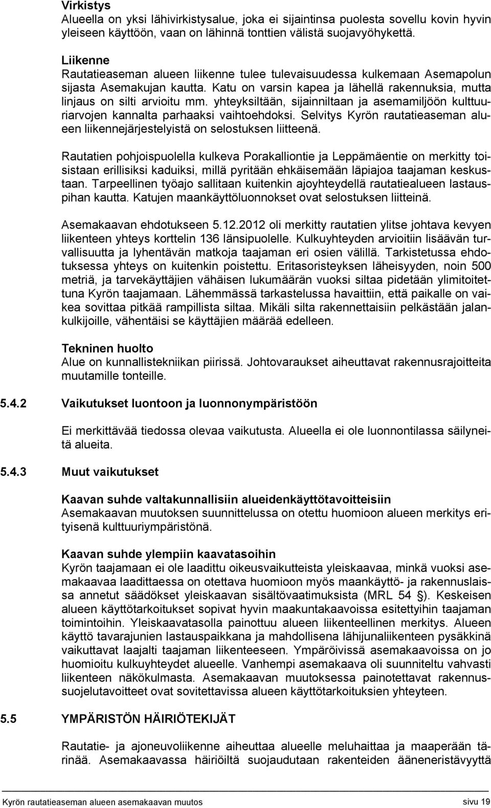 yhteyksiltään, sijainniltaan ja asemamiljöön kulttuuriarvojen kannalta parhaaksi vaihtoehdoksi. Selvitys Kyrön rautatieaseman alueen liikennejärjestelyistä on selostuksen liitteenä.