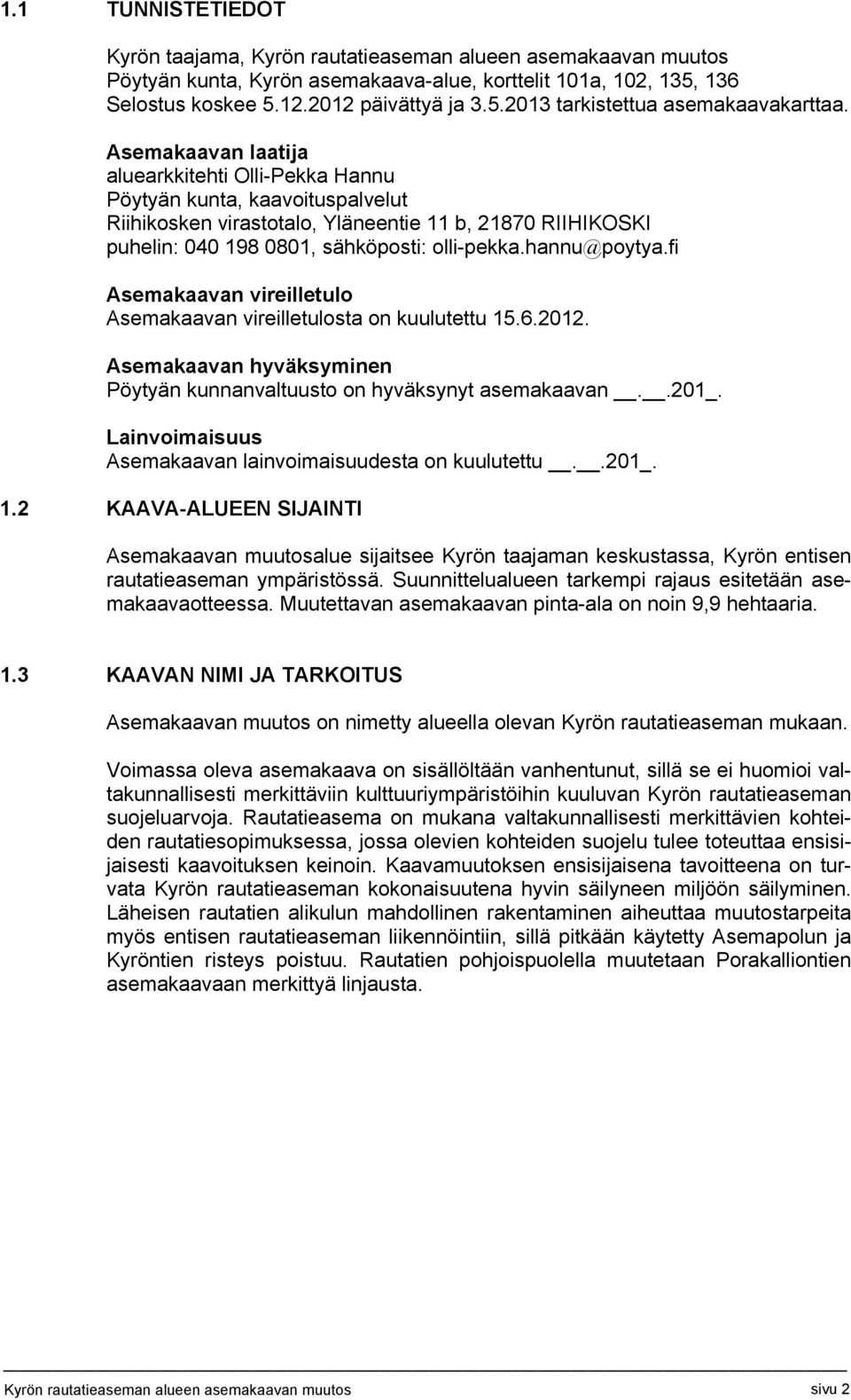 hannu@poytya.fi Asemakaavan vireilletulo Asemakaavan vireilletulosta on kuulutettu 15.6.2012. Asemakaavan hyväksyminen Pöytyän kunnanvaltuusto on hyväksynyt asemakaavan..201_.