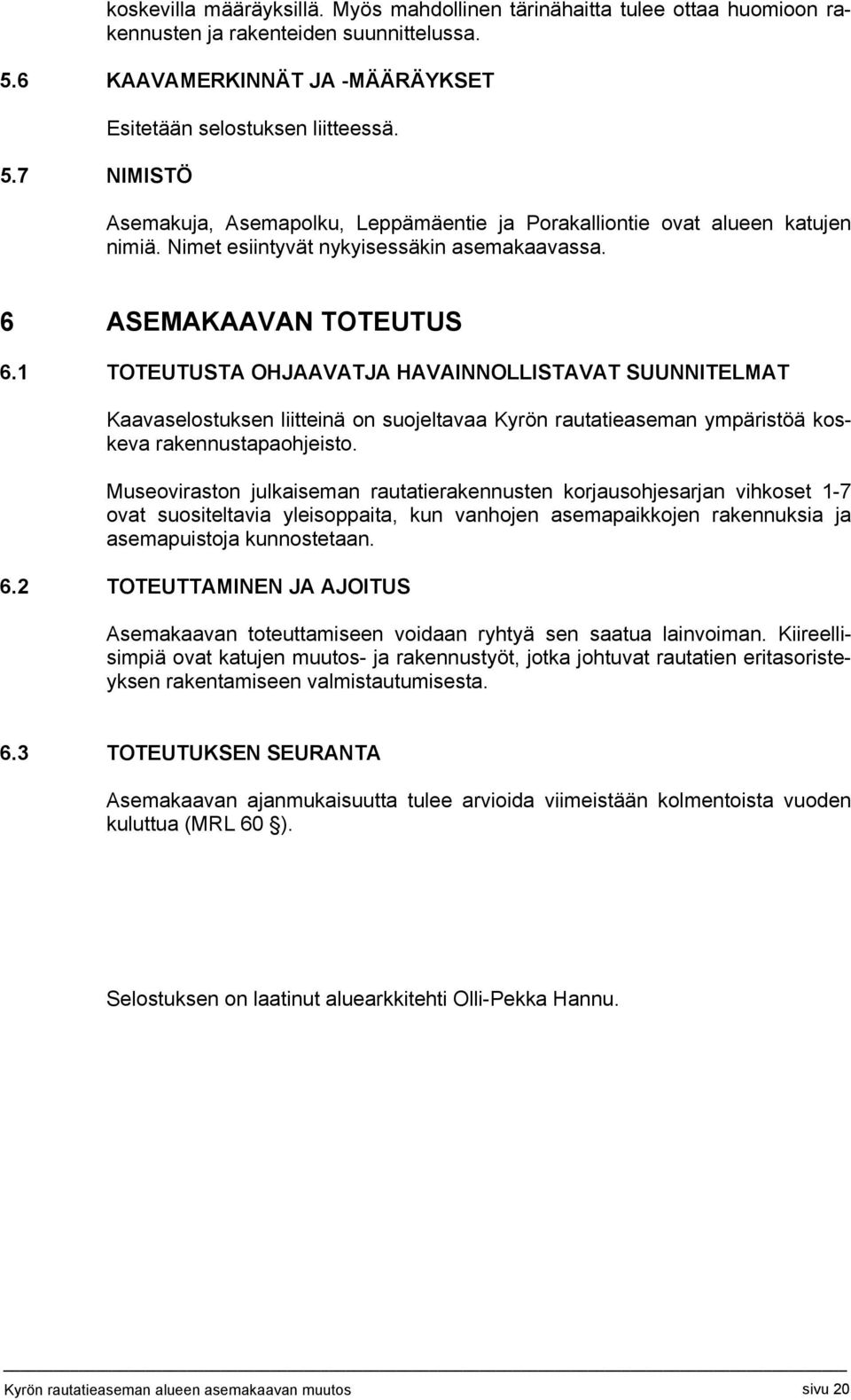 1 TOTEUTUSTA OHJAAVATJA HAVAINNOLLISTAVAT SUUNNITELMAT Kaavaselostuksen liitteinä on suojeltavaa Kyrön rautatieaseman ympäristöä koskeva rakennustapaohjeisto.