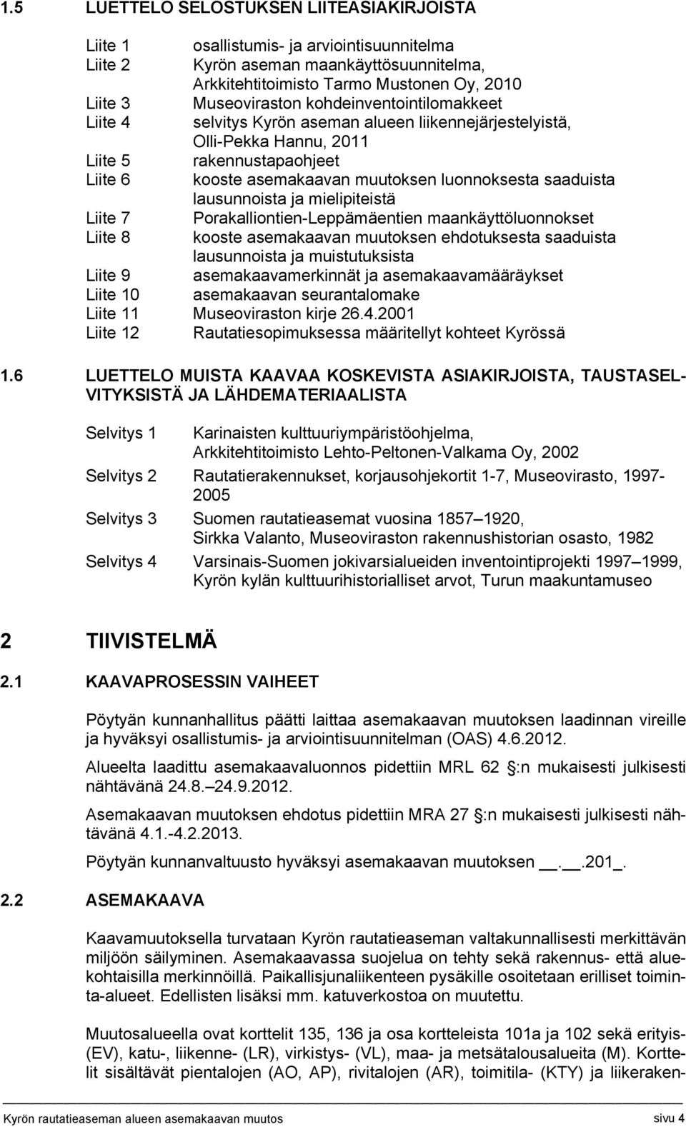 lausunnoista ja mielipiteistä Liite 7 Porakalliontien-Leppämäentien maankäyttöluonnokset Liite 8 kooste asemakaavan muutoksen ehdotuksesta saaduista lausunnoista ja muistutuksista Liite 9