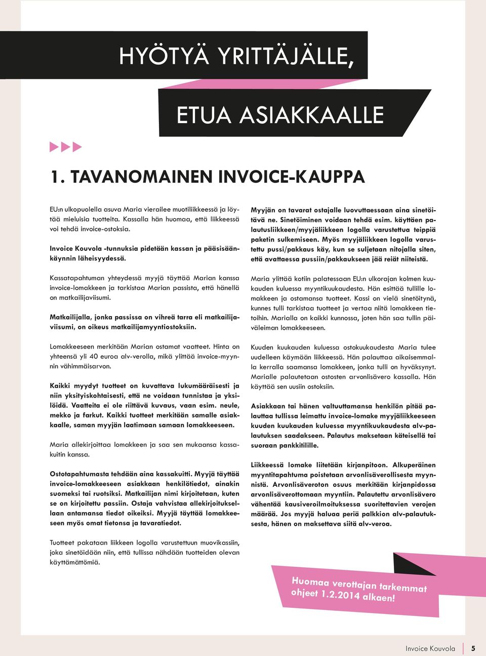 Kassatapahtuman yhteydessä myyjä täyttää Marian kanssa invoice-lomakkeen ja tarkistaa Marian passista, että hänellä on matkailijaviisumi.