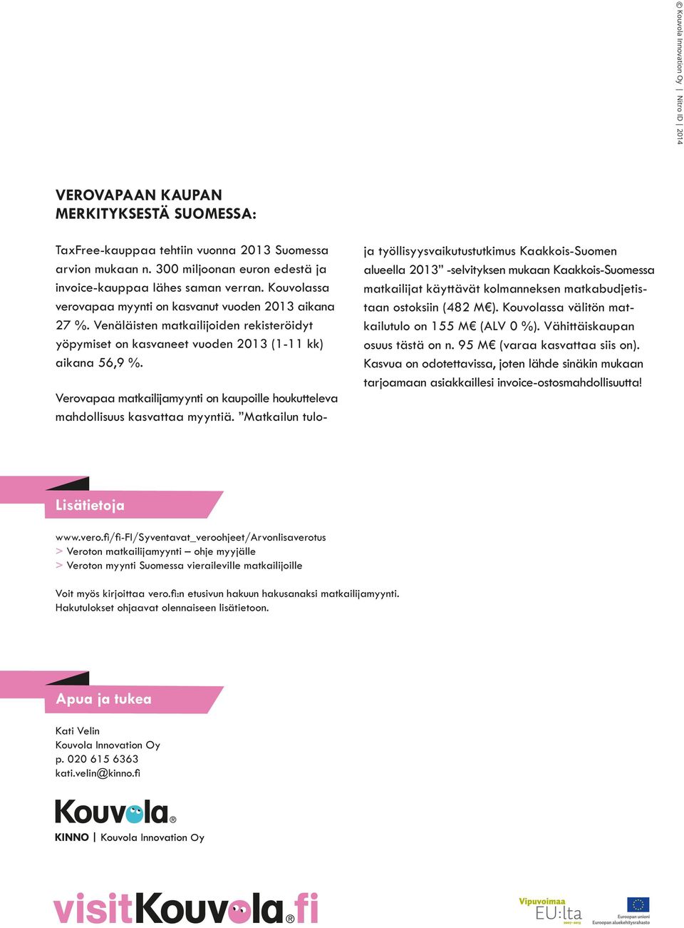 Venäläisten matkailijoiden rekisteröidyt yöpymiset on kasvaneet vuoden 2013 (1-11 kk) aikana 56,9 %. Verovapaa matkailijamyynti on kaupoille houkutteleva mahdollisuus kasvattaa myyntiä.