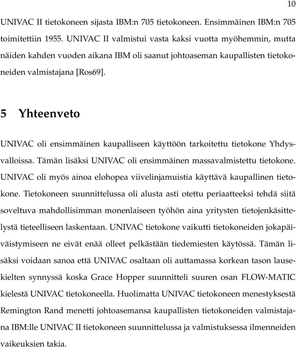 5 Yhteenveto UNIVAC oli ensimmäinen kaupalliseen käyttöön tarkoitettu tietokone Yhdysvalloissa. Tämän lisäksi UNIVAC oli ensimmäinen massavalmistettu tietokone.