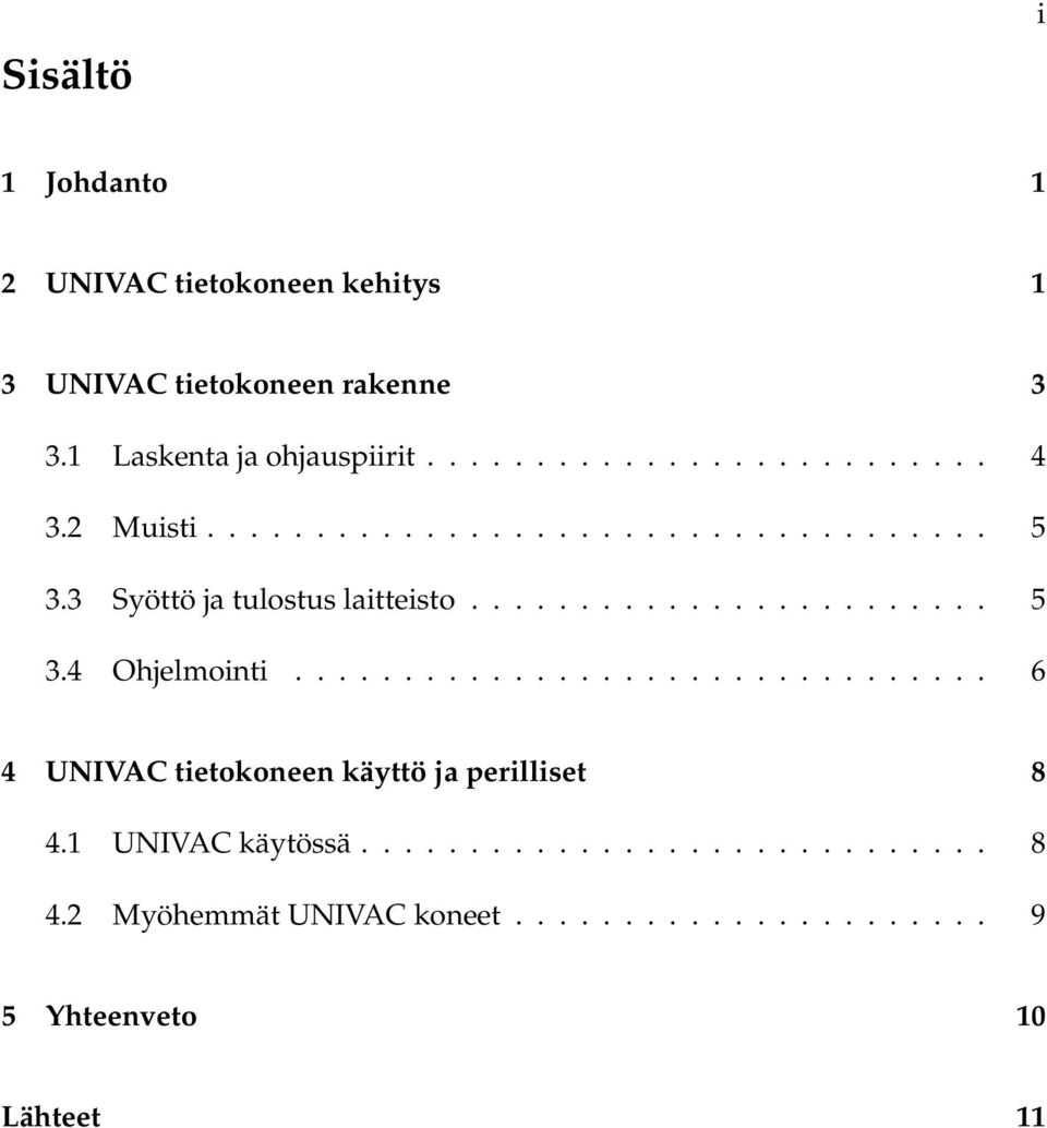............................... 6 4 UNIVAC tietokoneen käyttö ja perilliset 8 4.1 UNIVAC käytössä............................. 8 4.2 Myöhemmät UNIVAC koneet.