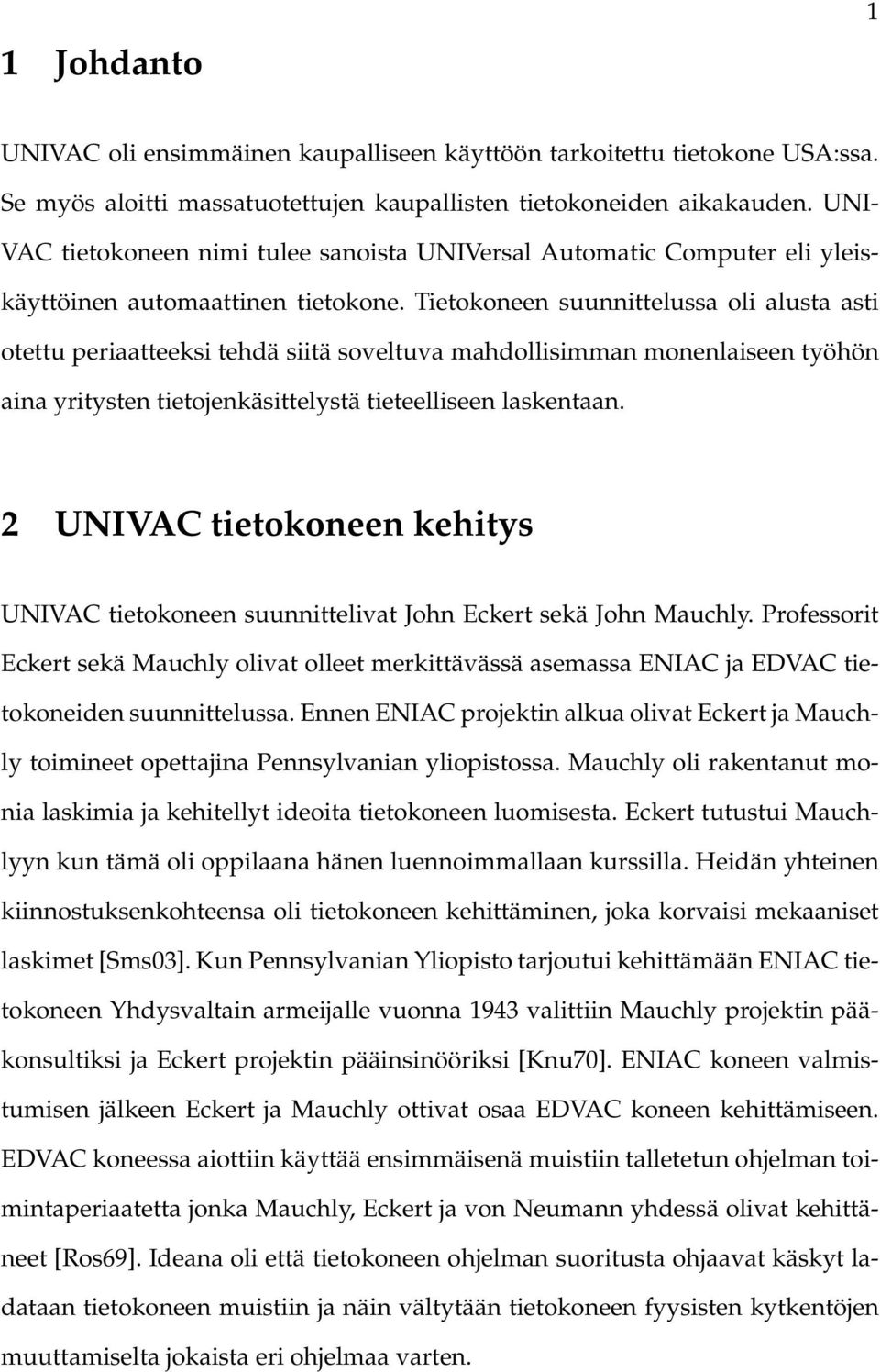 Tietokoneen suunnittelussa oli alusta asti otettu periaatteeksi tehdä siitä soveltuva mahdollisimman monenlaiseen työhön aina yritysten tietojenkäsittelystä tieteelliseen laskentaan.