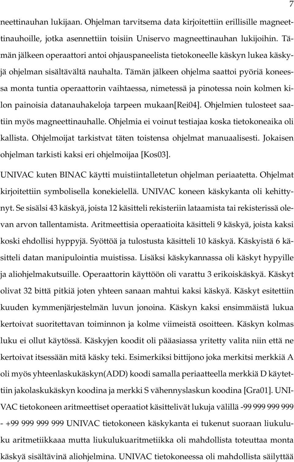 Tämän jälkeen ohjelma saattoi pyöriä koneessa monta tuntia operaattorin vaihtaessa, nimetessä ja pinotessa noin kolmen kilon painoisia datanauhakeloja tarpeen mukaan[rei04].