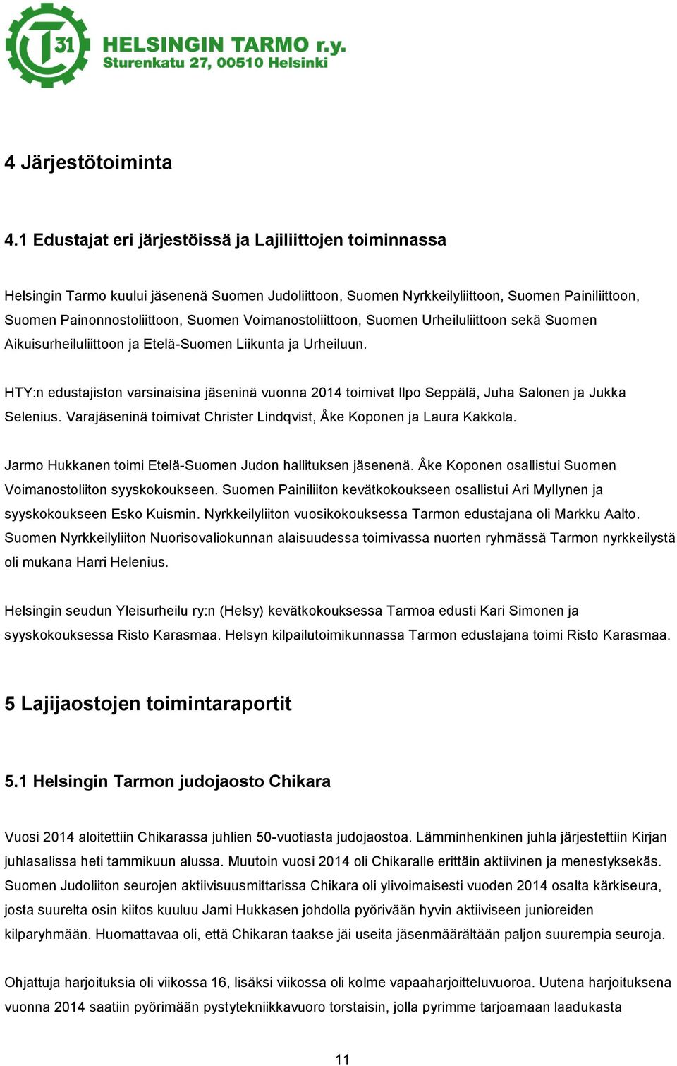 Voimanostoliittoon, Suomen Urheiluliittoon sekä Suomen Aikuisurheiluliittoon ja Etelä-Suomen Liikunta ja Urheiluun.