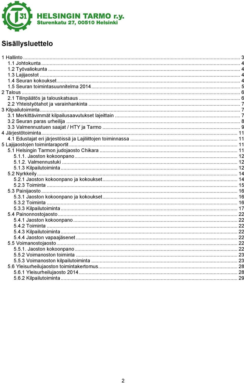 3 Valmennustuen saajat / HTY ja Tarmo... 9 4 Järjestötoiminta... 11 4.1 Edustajat eri järjestöissä ja Lajiliittojen toiminnassa... 11 5 Lajijaostojen toimintaraportit... 11 5.1 Helsingin Tarmon judojaosto Chikara.